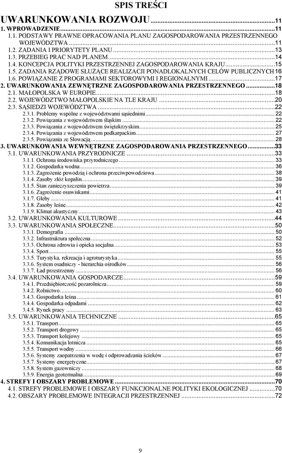 1.6. POWIĄZANIE Z PROGRAMAMI SEKTOROWYMI I REGIONALNYMI...17 2. UWARUNKOWANIA ZEWNĘTRZNE ZAGOSPODAROWANIA PRZESTRZENNEGO...18 2.1. MAŁOPOLSKA W EUROPIE...18 2.2. WOJEWÓDZTWO MAŁOPOLSKIE NA TLE KRAJU.