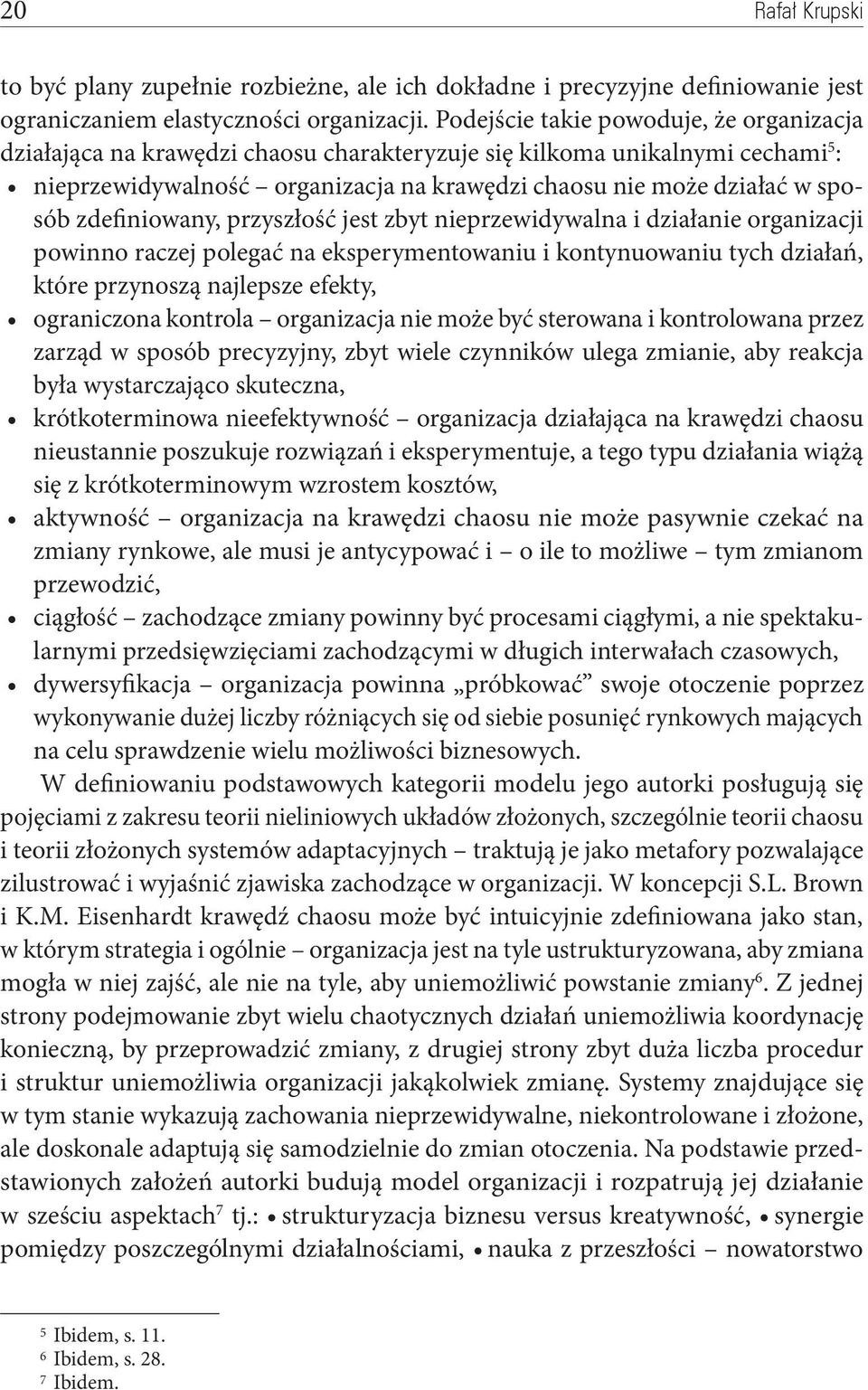 zdefiniowany, przyszłość jest zbyt nieprzewidywalna i działanie organizacji powinno raczej polegać na eksperymentowaniu i kontynuowaniu tych działań, które przynoszą najlepsze efekty, ograniczona