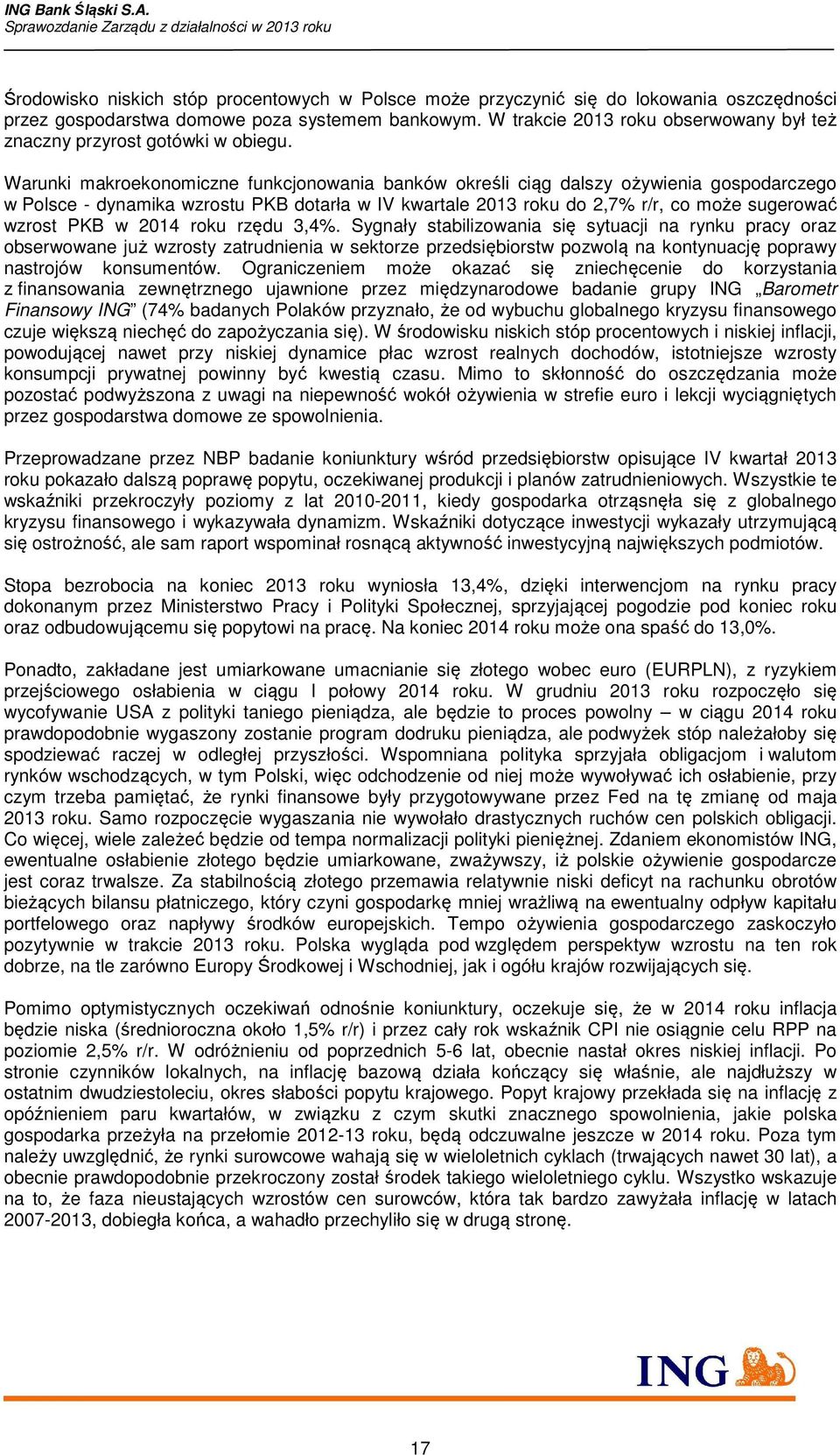 Warunki makroekonomiczne funkcjonowania banków określi ciąg dalszy ożywienia gospodarczego w Polsce - dynamika wzrostu PKB dotarła w IV kwartale 2013 roku do 2,7% r/r, co może sugerować wzrost PKB w