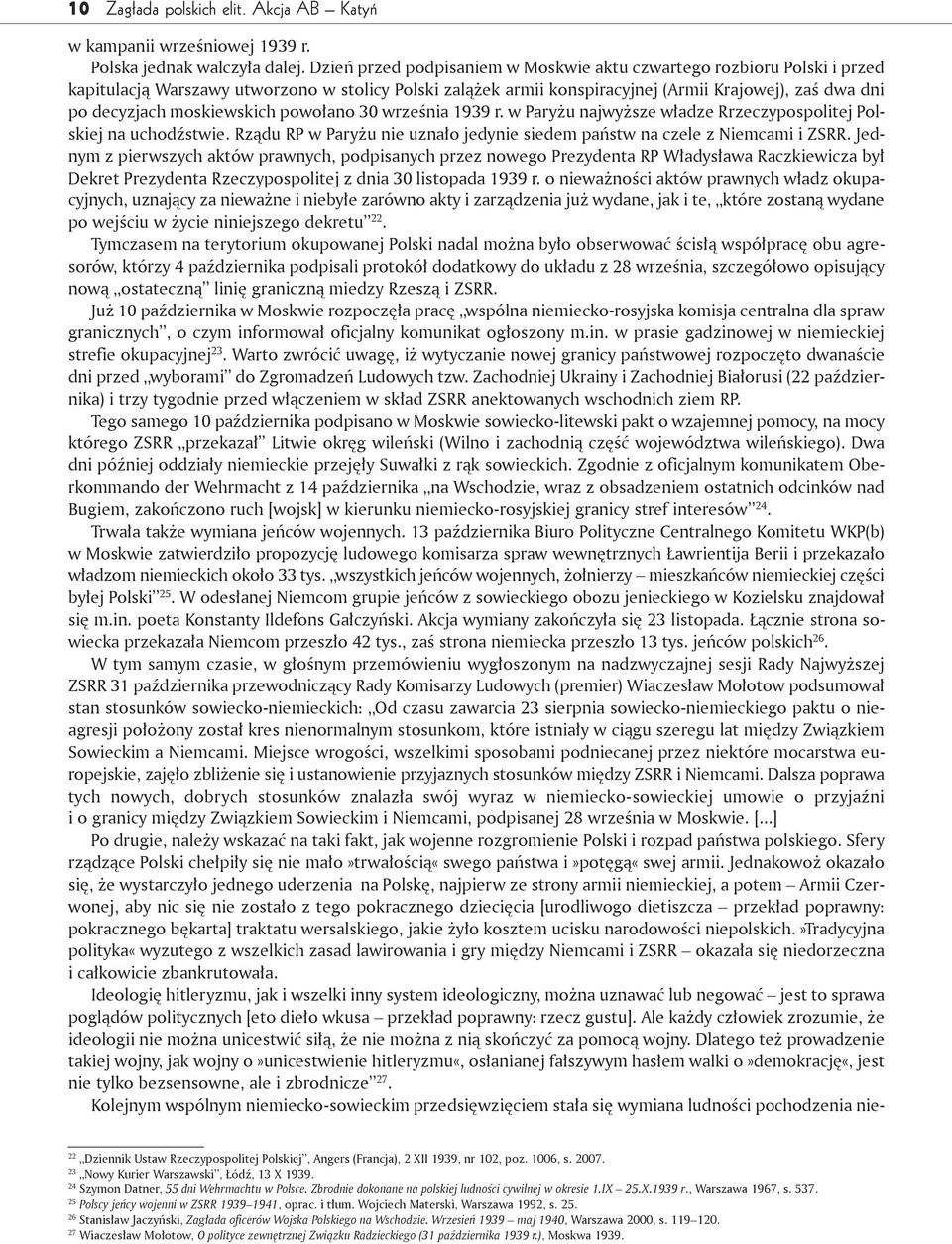 moskiewskich powołano 30 września 1939 r. w Paryżu najwyższe władze Rrzeczypospolitej Polskiej na uchodźstwie. Rządu RP w Paryżu nie uznało jedynie siedem państw na czele z Niemcami i ZSRR.