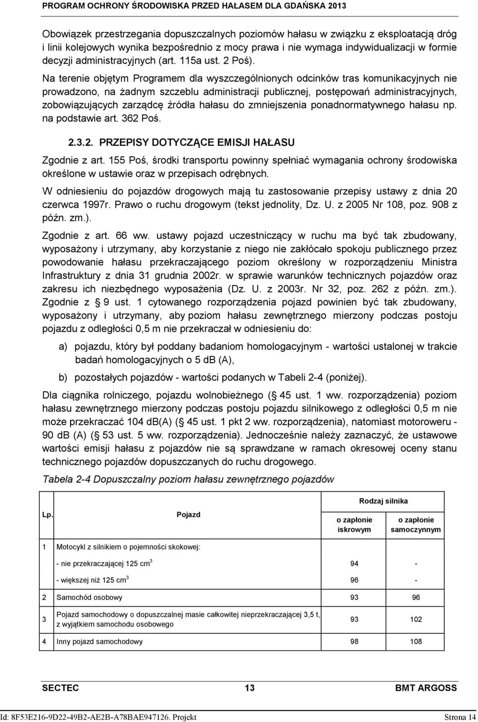 Na terenie objętym Programem dla wyszczególnionych odcinków tras komunikacyjnych nie prowadzono, na żadnym szczeblu administracji publicznej, postępowań administracyjnych, zobowiązujących zarządcę