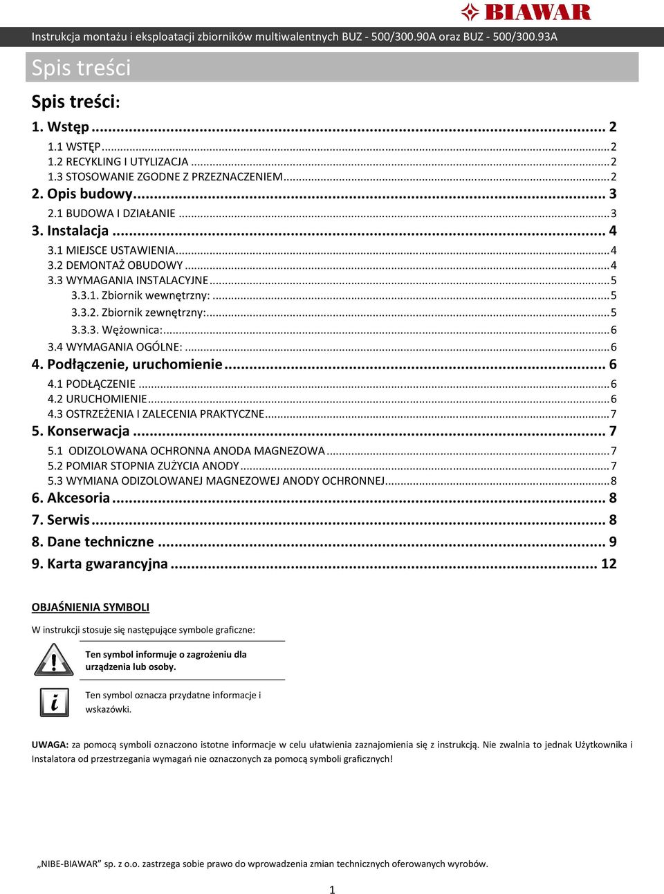 Podłączenie, uruchomienie... 6 4.1 PODŁĄCZENIE... 6 4.2 URUCHOMIENIE... 6 4.3 OSTRZEŻENIA I ZALECENIA PRAKTYCZNE... 7 5. Konserwacja... 7 5.1 ODIZOLOWANA OCHRONNA ANODA MAGNEZOWA... 7 5.2 POMIAR STOPNIA ZUŻYCIA ANODY.