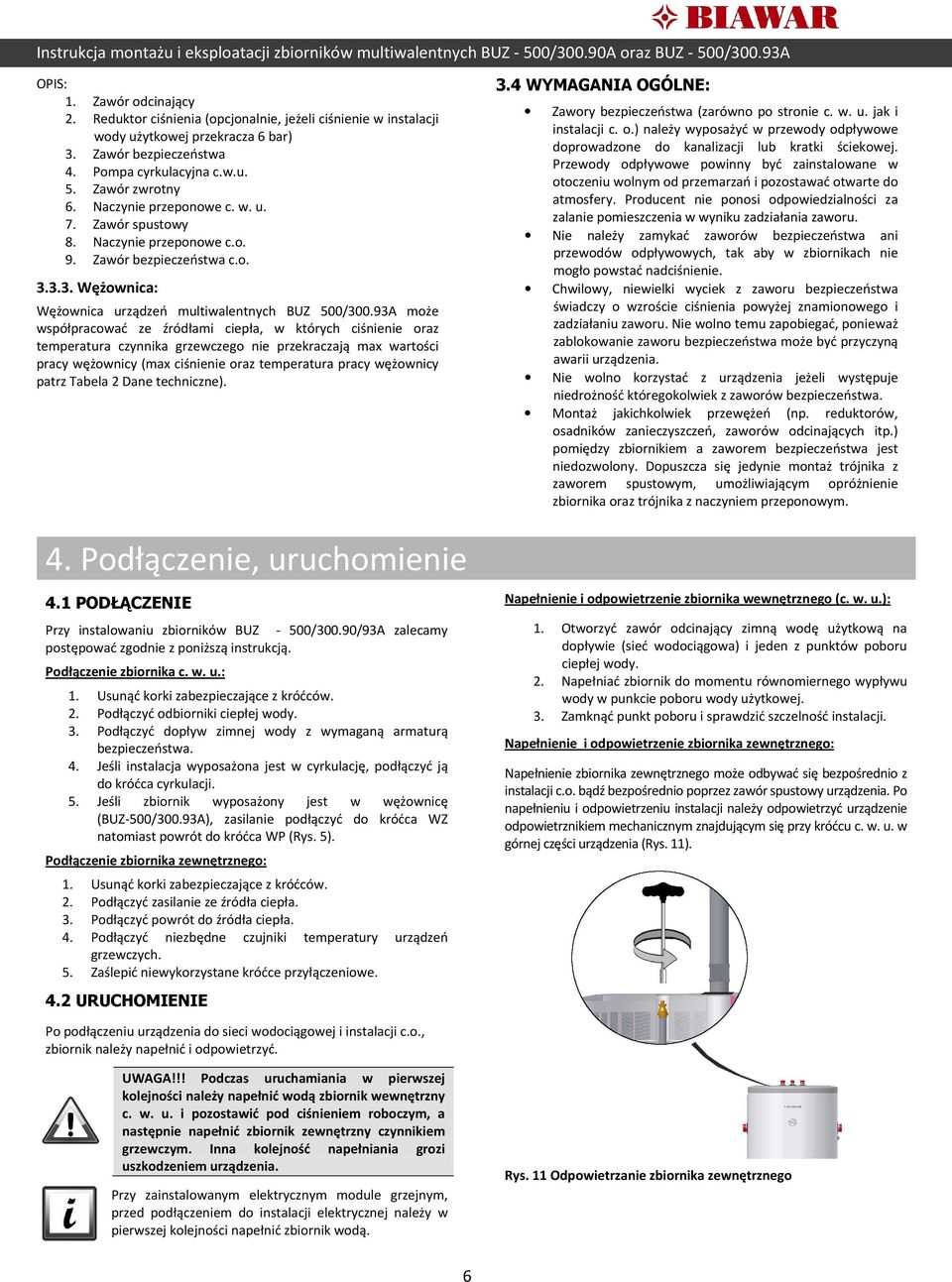 93A może współpracować ze źródłami ciepła, w których ciśnienie oraz temperatura czynnika grzewczego nie przekraczają max wartości pracy wężownicy (max ciśnienie oraz temperatura pracy wężownicy patrz