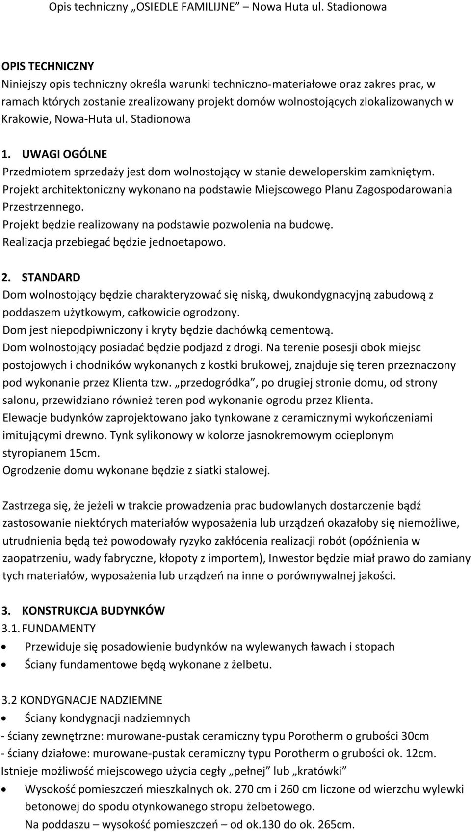 Projekt architektoniczny wykonano na podstawie Miejscowego Planu Zagospodarowania Przestrzennego. Projekt będzie realizowany na podstawie pozwolenia na budowę.