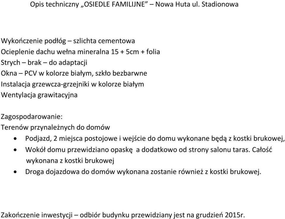 postojowe i wejście do domu wykonane będą z kostki brukowej, Wokół domu przewidziano opaskę a dodatkowo od strony salonu taras.