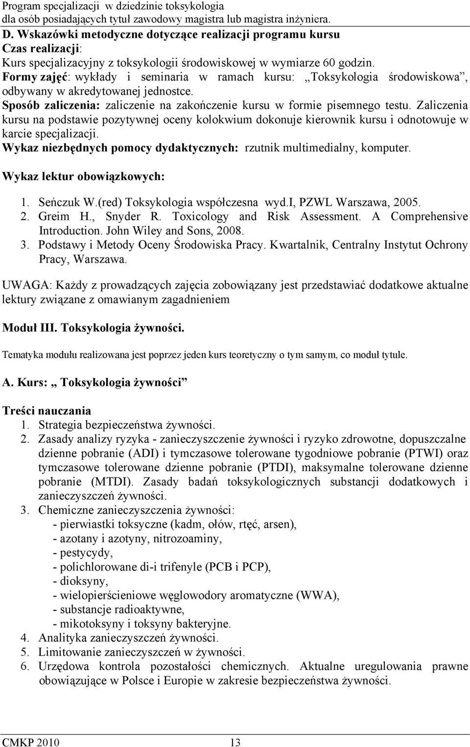 Zaliczenia kursu na podstawie pozytywnej oceny kolokwium dokonuje kierownik kursu i odnotowuje w karcie specjalizacji. Wykaz niezbędnych pomocy dydaktycznych: rzutnik multimedialny, komputer.