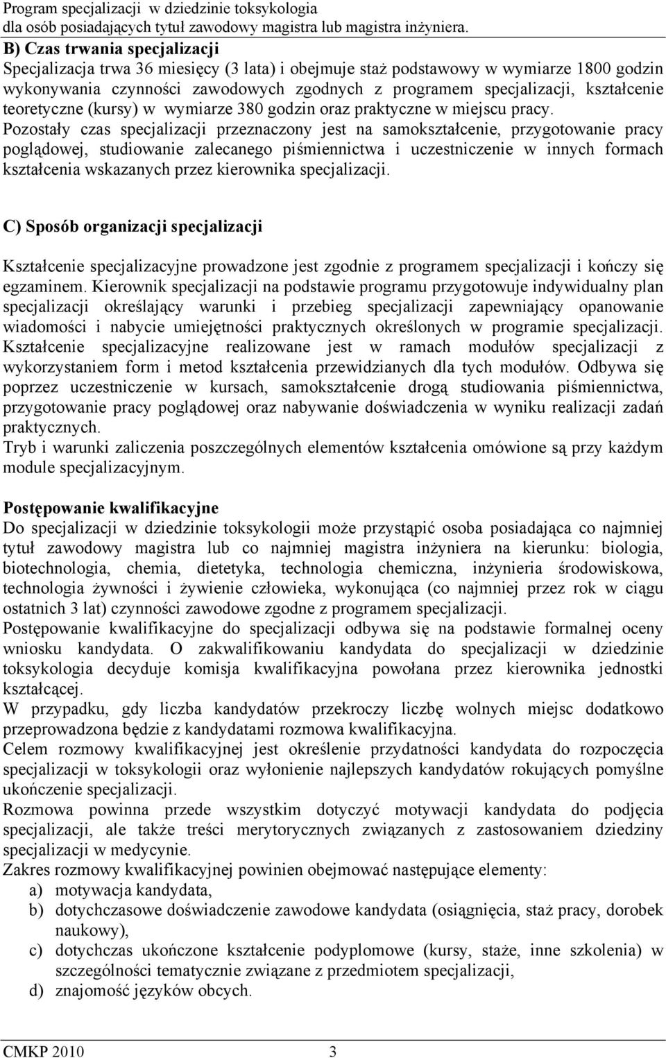 Pozostały czas specjalizacji przeznaczony jest na samokształcenie, przygotowanie pracy poglądowej, studiowanie zalecanego piśmiennictwa i uczestniczenie w innych formach kształcenia wskazanych przez