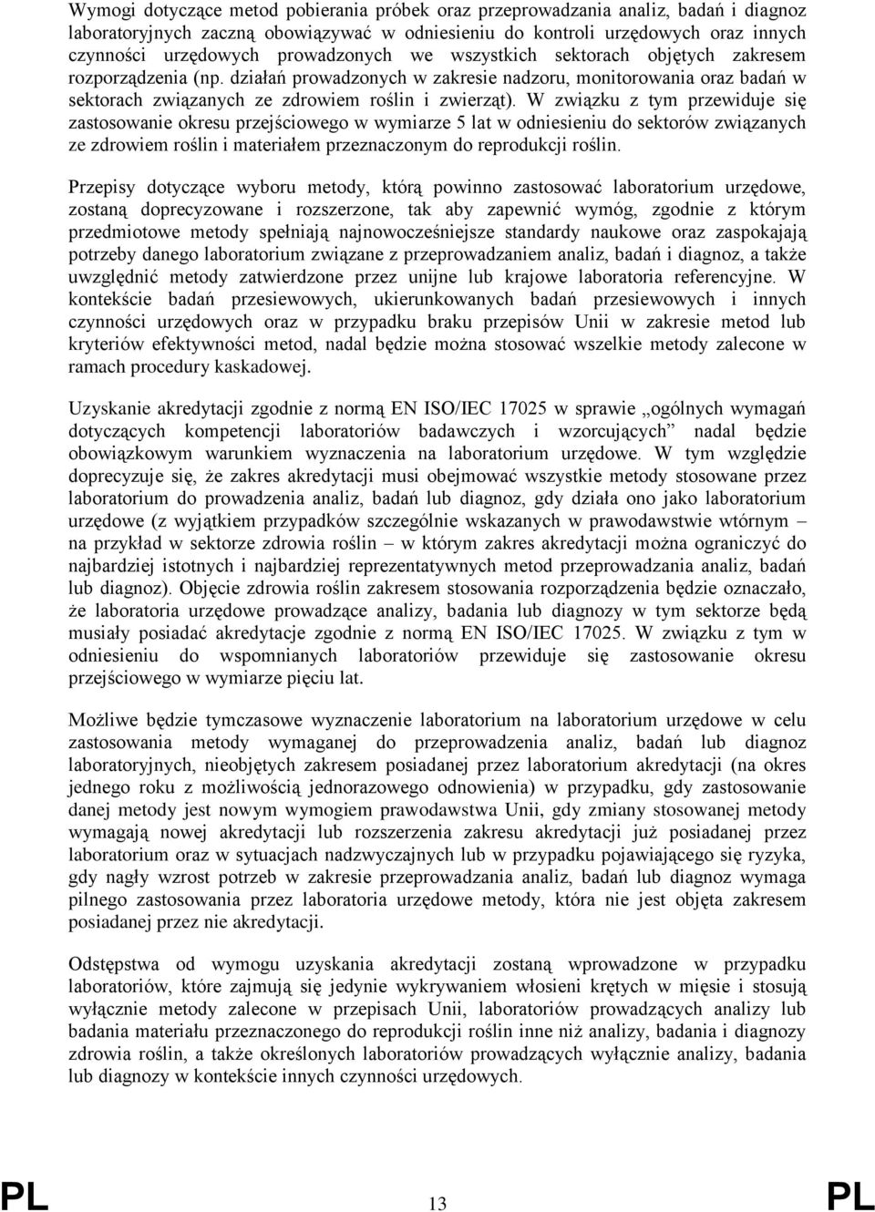 W związku z tym przewiduje się zastosowanie okresu przejściowego w wymiarze 5 lat w odniesieniu do sektorów związanych ze zdrowiem roślin i materiałem przeznaczonym do reprodukcji roślin.