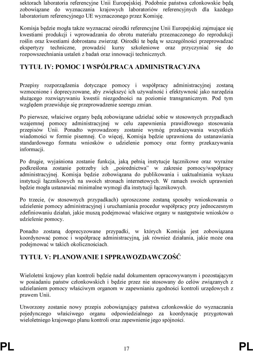 Komisja będzie mogła także wyznaczać ośrodki referencyjne Unii Europejskiej zajmujące się kwestiami produkcji i wprowadzania do obrotu materiału przeznaczonego do reprodukcji roślin oraz kwestiami