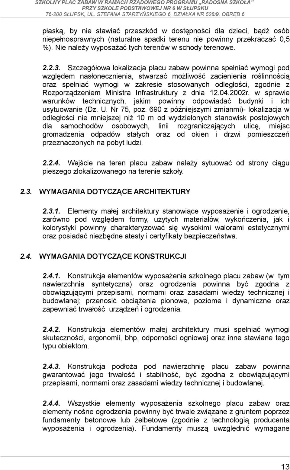 zgodnie z Rozporządzeniem Ministra Infrastruktury z dnia 12.04.2002r. w sprawie warunków technicznych, jakim powinny odpowiadać budynki i ich usytuowanie (Dz. U. Nr 75, poz.