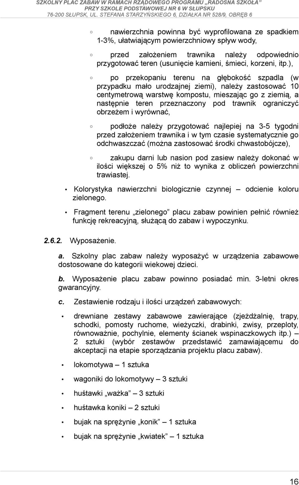 trawnik ograniczyć obrzeżem i wyrównać, podłoże należy przygotować najlepiej na 3-5 tygodni przed założeniem trawnika i w tym czasie systematycznie go odchwaszczać (można zastosować środki