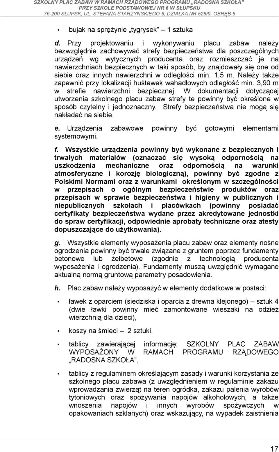 bezpiecznych w taki sposób, by znajdowały się one od siebie oraz innych nawierzchni w odległości min. 1,5 m. Należy także zapewnić przy lokalizacji huśtawek wahadłowych odległość min.