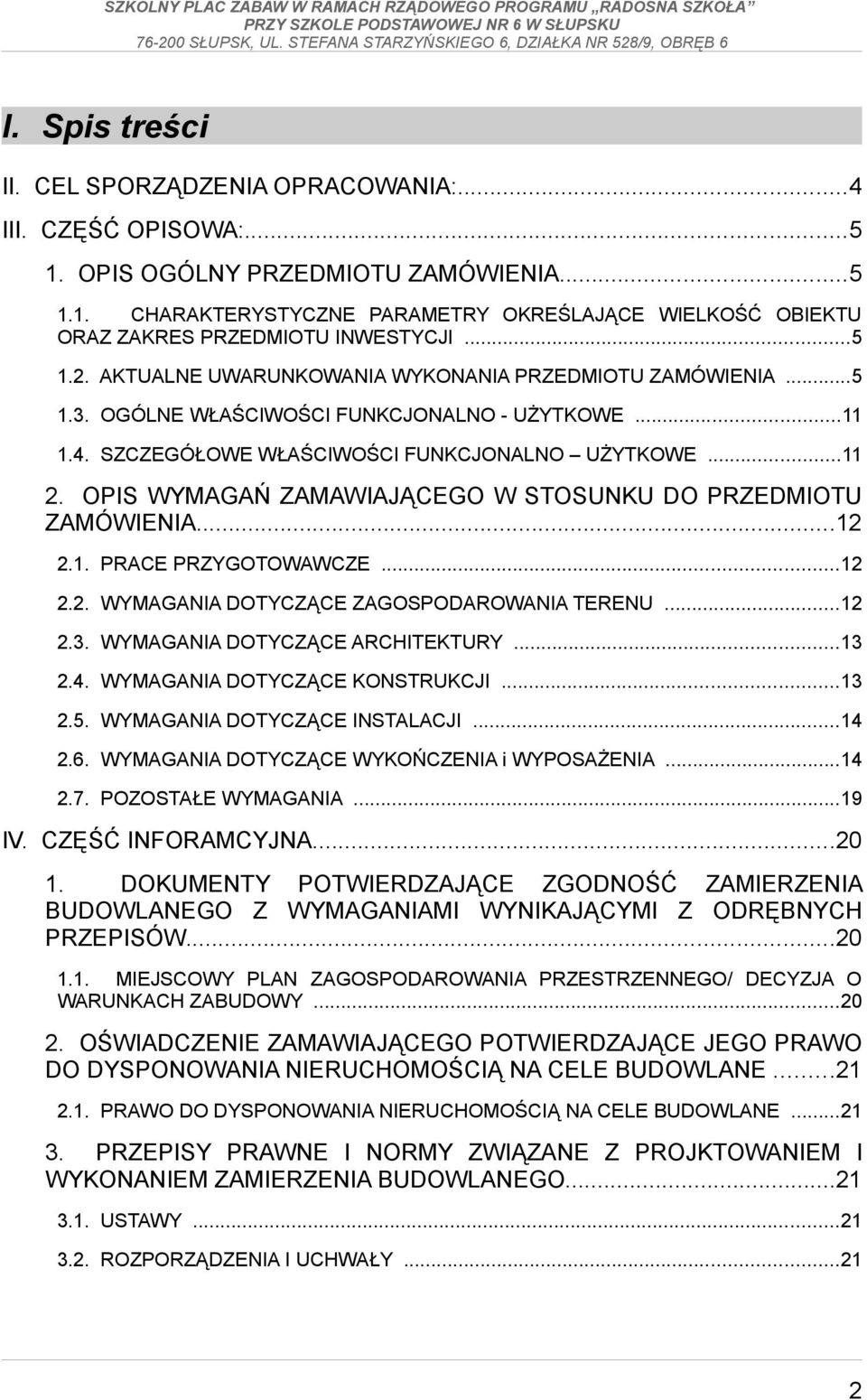 OPIS WYMAGAŃ ZAMAWIAJĄCEGO W STOSUNKU DO PRZEDMIOTU ZAMÓWIENIA...12 2.1. PRACE PRZYGOTOWAWCZE...12 2.2. WYMAGANIA DOTYCZĄCE ZAGOSPODAROWANIA TERENU...12 2.3. WYMAGANIA DOTYCZĄCE ARCHITEKTURY...13 2.4.