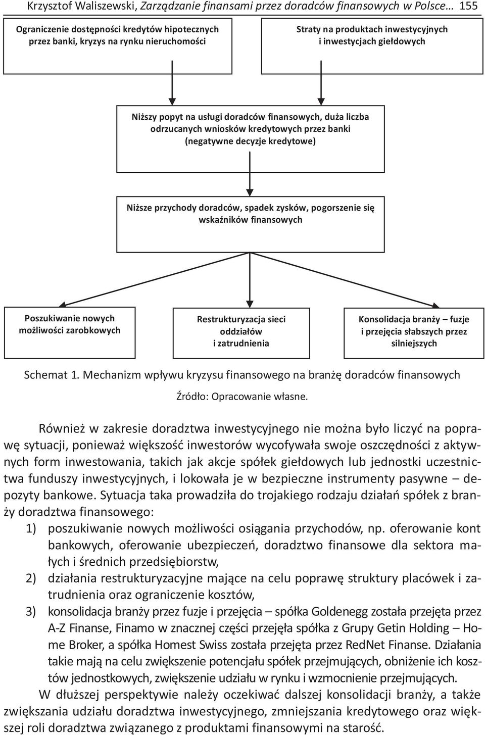 spadek zysków, pogorszenie się wskaźników finansowych Poszukiwanie nowych możliwości zarobkowych Restrukturyzacja sieci oddziałów i zatrudnienia Konsolidacja branży fuzje i przejęcia słabszych przez