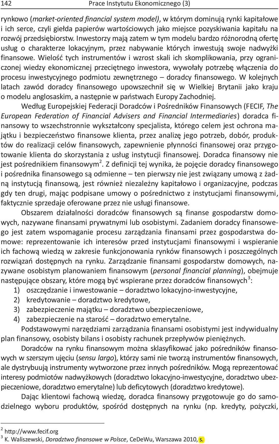 Wielość tych instrumentów i wzrost skali ich skomplikowania, przy ograniczonej wiedzy ekonomicznej przeciętnego inwestora, wywołały potrzebę włączenia do procesu inwestycyjnego podmiotu zewnętrznego