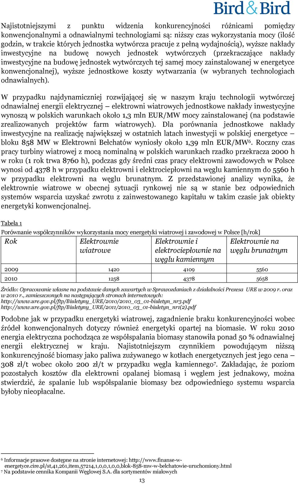 zainstalowanej w energetyce konwencjonalnej), wyższe jednostkowe koszty wytwarzania (w wybranych technologiach odnawialnych).