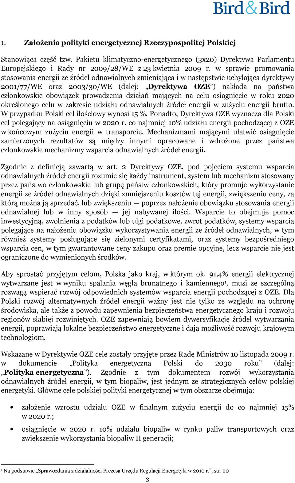 w sprawie promowania stosowania energii ze źródeł odnawialnych zmieniająca i w następstwie uchylająca dyrektywy 2001/77/WE oraz 2003/30/WE (dalej: Dyrektywa OZE ) nakłada na państwa członkowskie