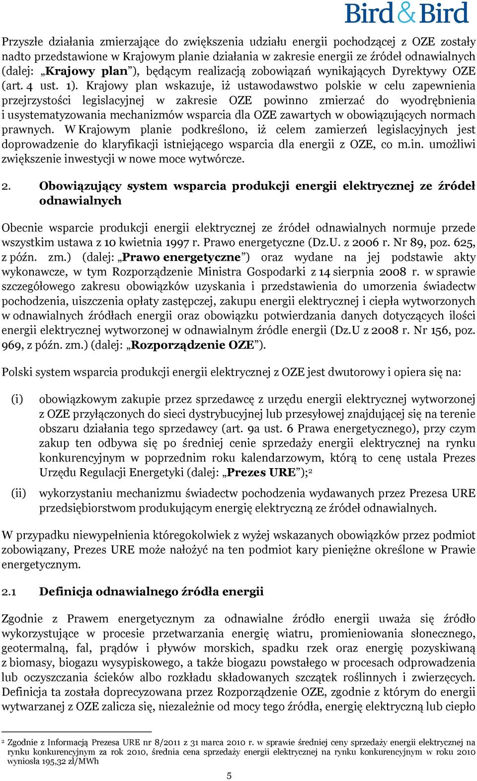 Krajowy plan wskazuje, iż ustawodawstwo polskie w celu zapewnienia przejrzystości legislacyjnej w zakresie OZE powinno zmierzać do wyodrębnienia i usystematyzowania mechanizmów wsparcia dla OZE