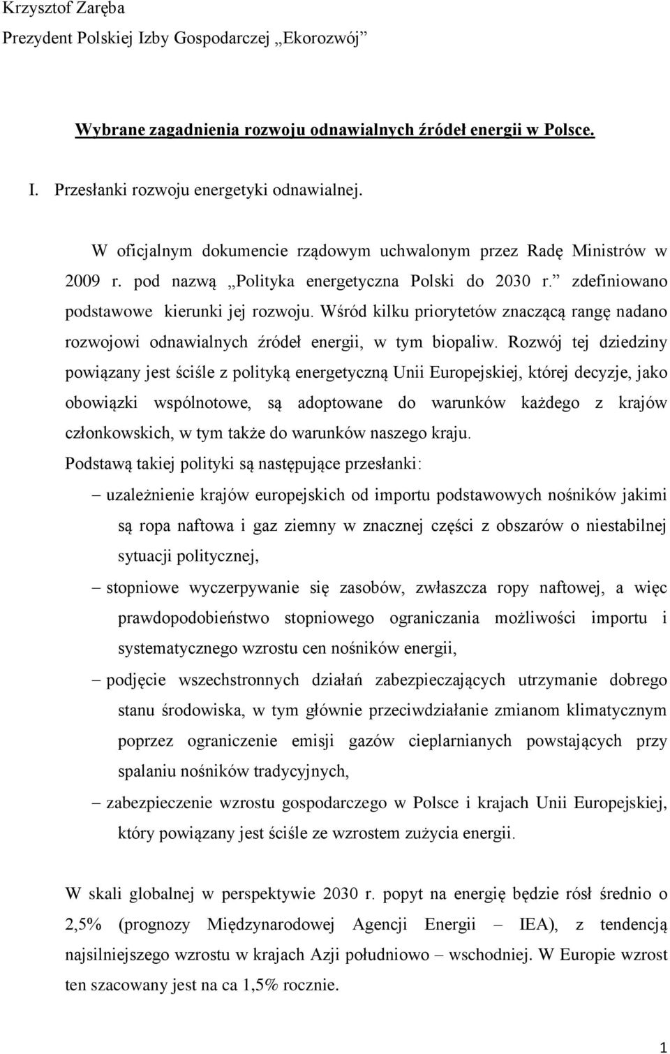 Wśród kilku priorytetów znaczącą rangę nadano rozwojowi odnawialnych źródeł energii, w tym biopaliw.