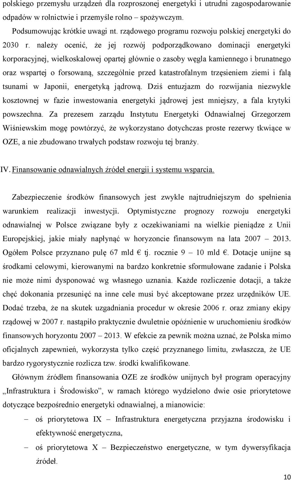 należy ocenić, że jej rozwój podporządkowano dominacji energetyki korporacyjnej, wielkoskalowej opartej głównie o zasoby węgla kamiennego i brunatnego oraz wspartej o forsowaną, szczególnie przed