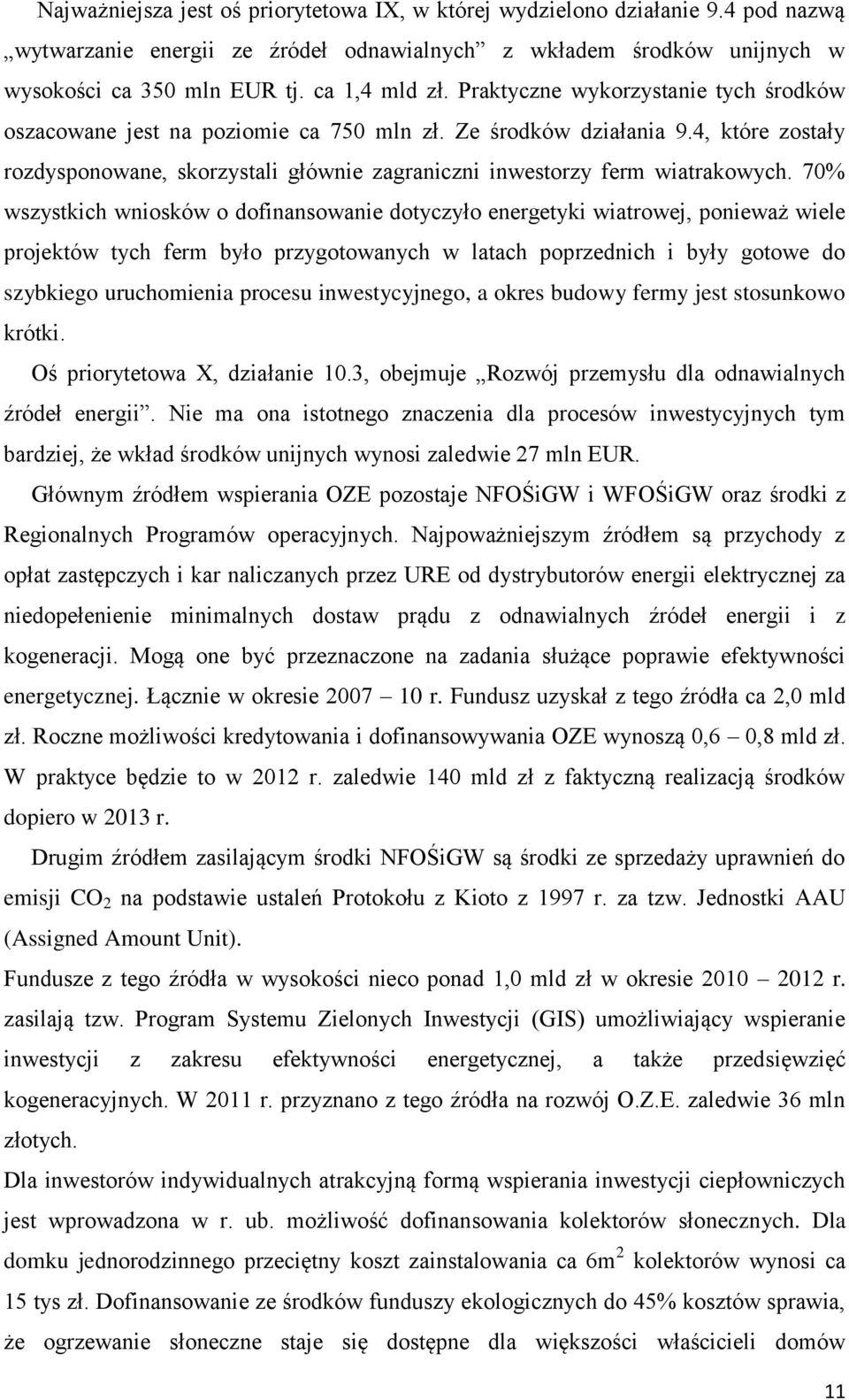 70% wszystkich wniosków o dofinansowanie dotyczyło energetyki wiatrowej, ponieważ wiele projektów tych ferm było przygotowanych w latach poprzednich i były gotowe do szybkiego uruchomienia procesu