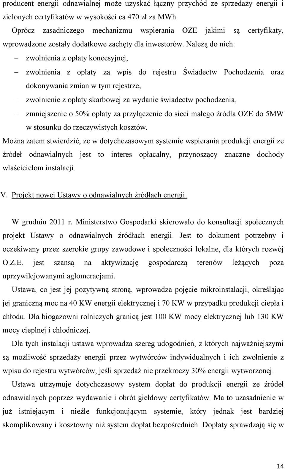 Należą do nich: zwolnienia z opłaty koncesyjnej, zwolnienia z opłaty za wpis do rejestru Świadectw Pochodzenia oraz dokonywania zmian w tym rejestrze, zwolnienie z opłaty skarbowej za wydanie