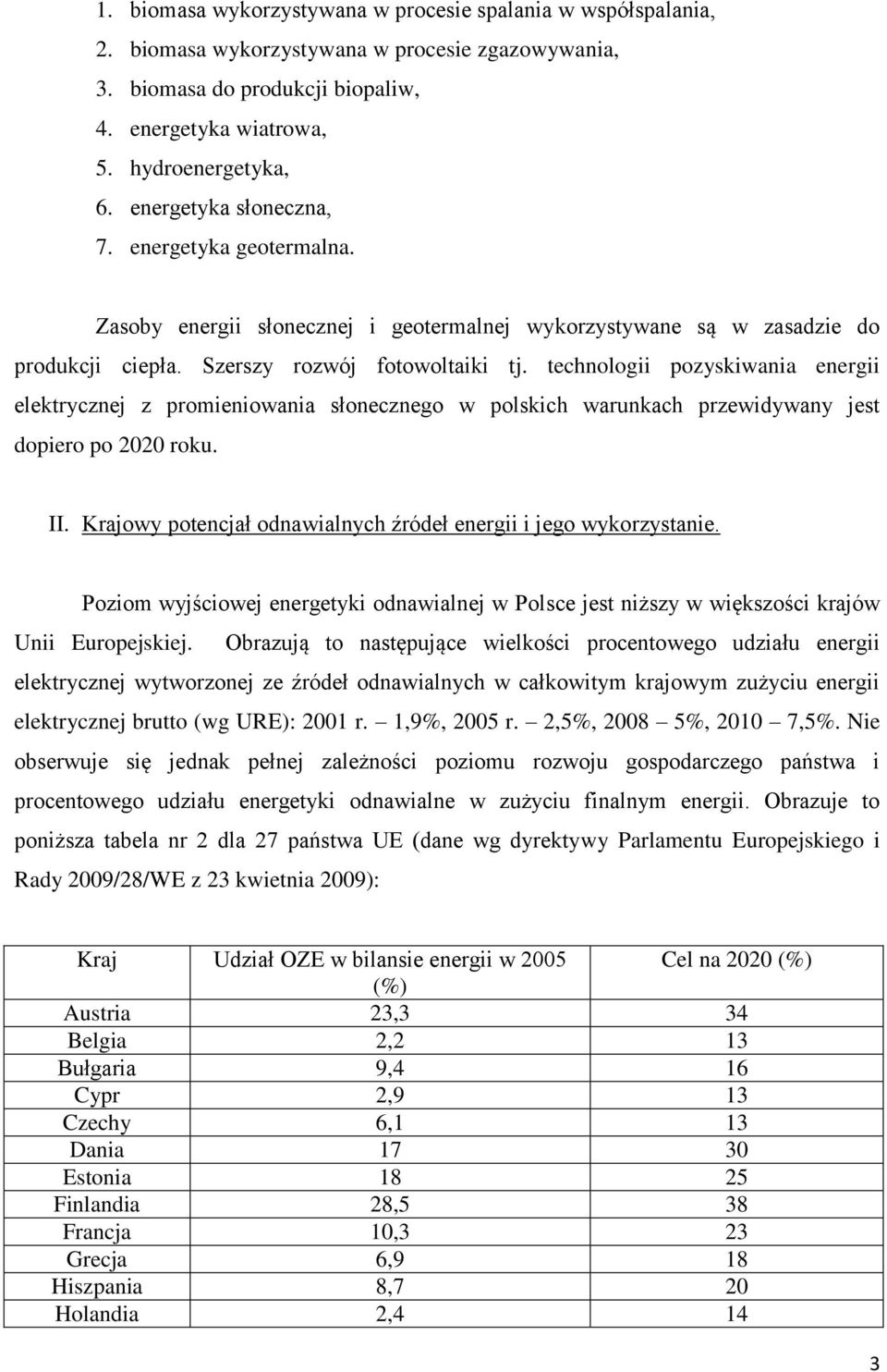 technologii pozyskiwania energii elektrycznej z promieniowania słonecznego w polskich warunkach przewidywany jest dopiero po 2020 roku. II.