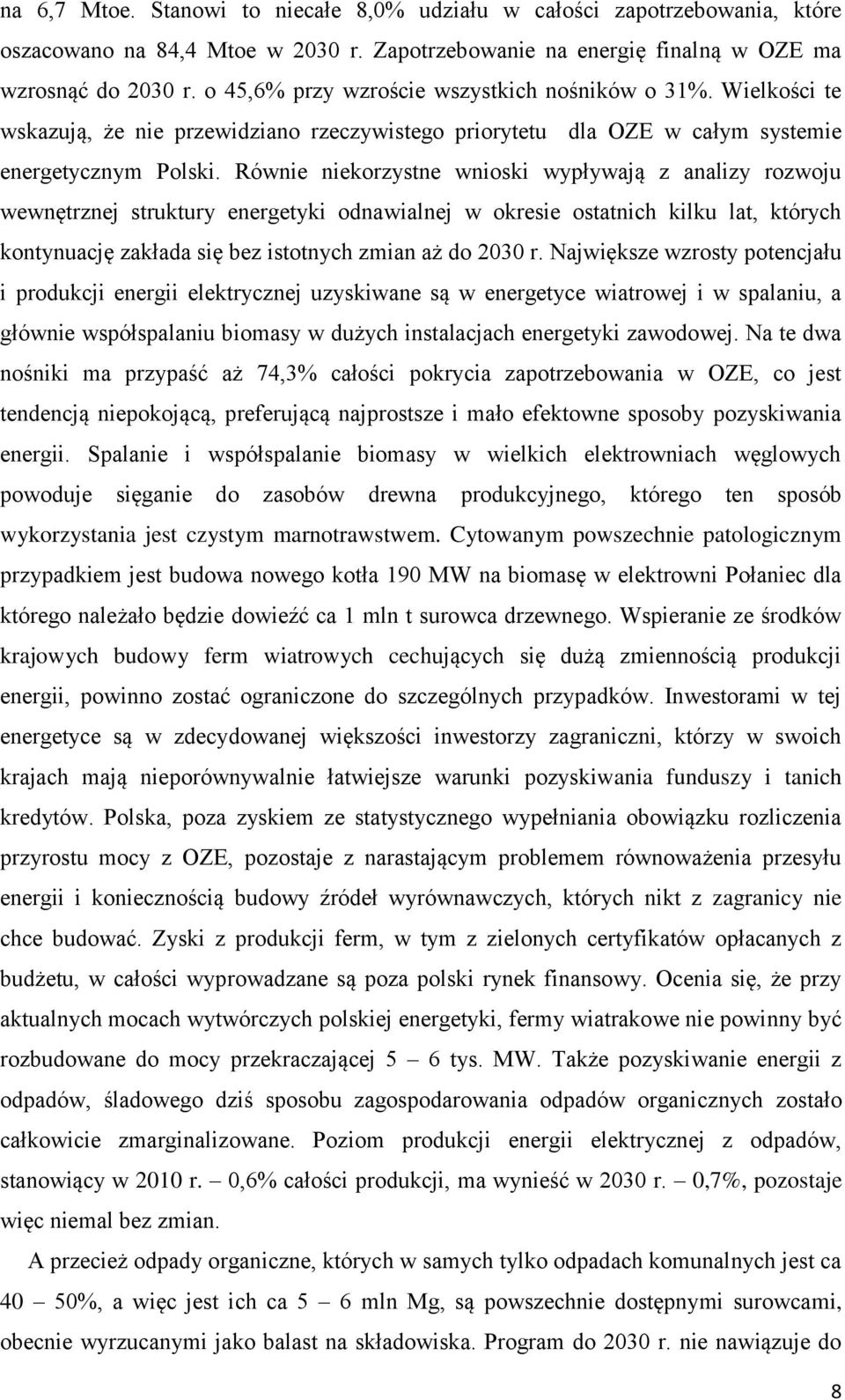 Równie niekorzystne wnioski wypływają z analizy rozwoju wewnętrznej struktury energetyki odnawialnej w okresie ostatnich kilku lat, których kontynuację zakłada się bez istotnych zmian aż do 2030 r.