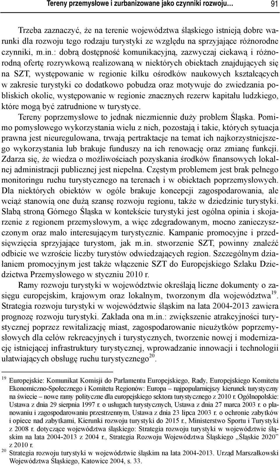 : dobrą dostępność komunikacyjną, zazwyczaj ciekawą i różnorodną ofertę rozrywkową realizowaną w niektórych obiektach znajdujących się na SZT, występowanie w regionie kilku ośrodków naukowych