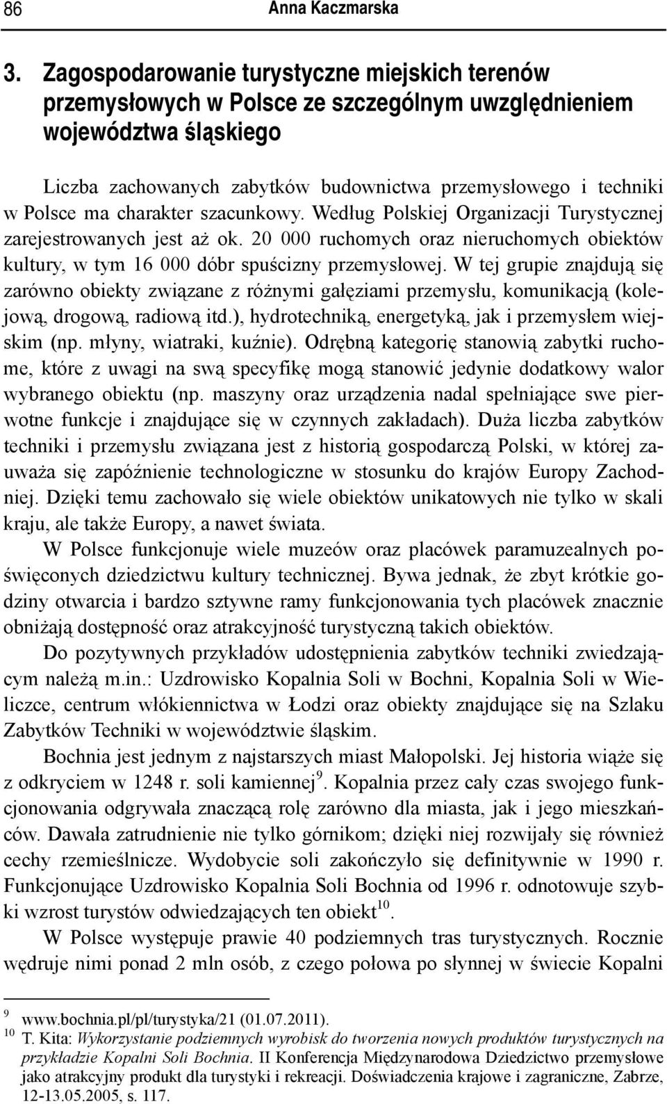 charakter szacunkowy. Według Polskiej Organizacji Turystycznej zarejestrowanych jest aż ok. 20 000 ruchomych oraz nieruchomych obiektów kultury, w tym 16 000 dóbr spuścizny przemysłowej.