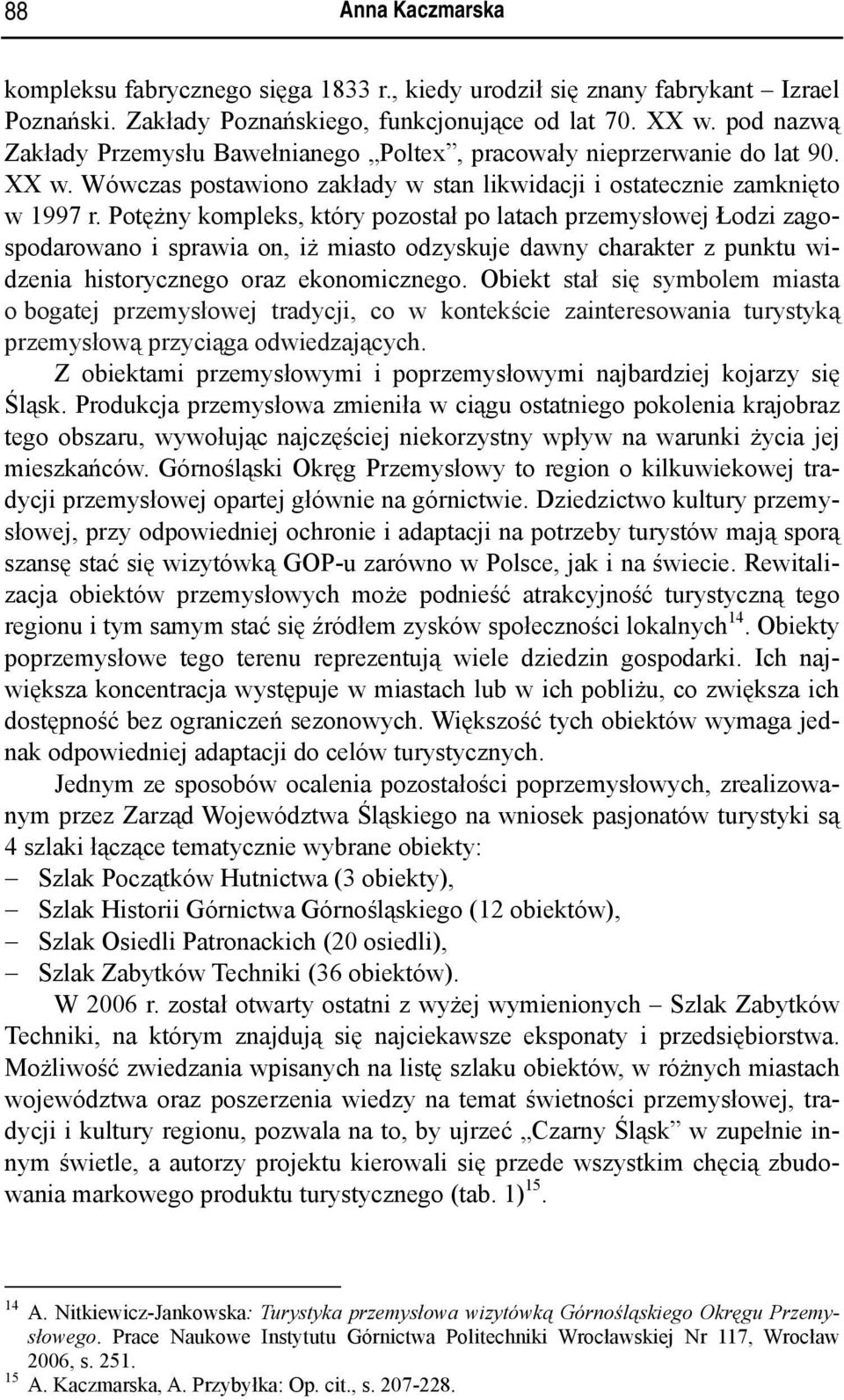 Potężny kompleks, który pozostał po latach przemysłowej Łodzi zagospodarowano i sprawia on, iż miasto odzyskuje dawny charakter z punktu widzenia historycznego oraz ekonomicznego.