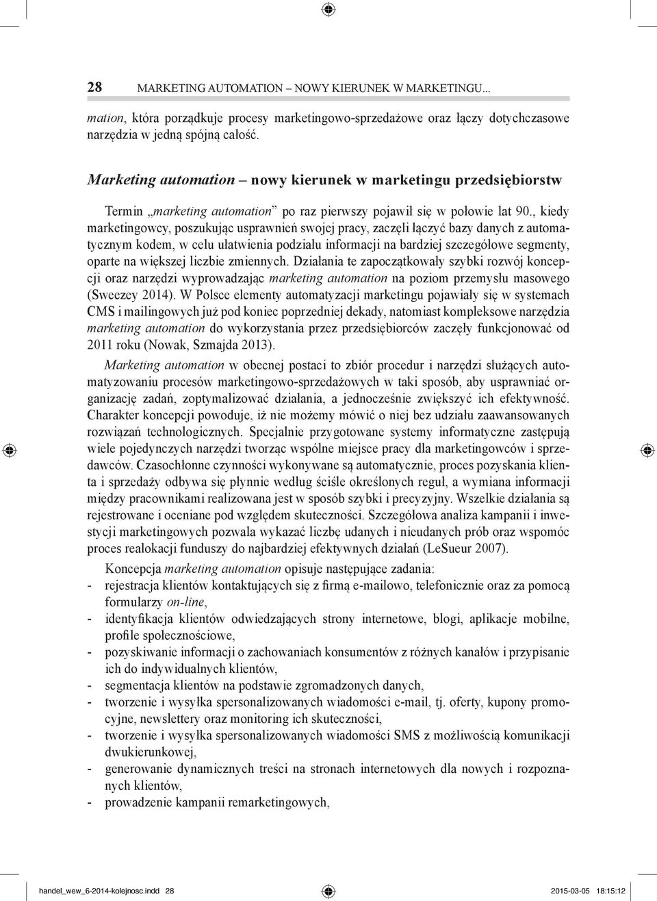 , kiedy marketingowcy, poszukując usprawnień swojej pracy, zaczęli łączyć bazy danych z automatycznym kodem, w celu ułatwienia podziału informacji na bardziej szczegółowe segmenty, oparte na większej