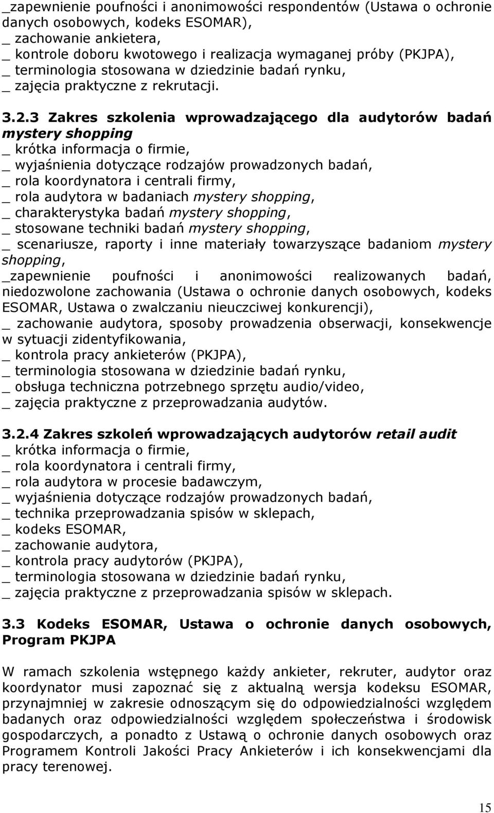 3 Zakres szkolenia wprowadzającego dla audytorów badań mystery shopping _ krótka informacja o firmie, _ wyjaśnienia dotyczące rodzajów prowadzonych badań, _ rola koordynatora i centrali firmy, _ rola