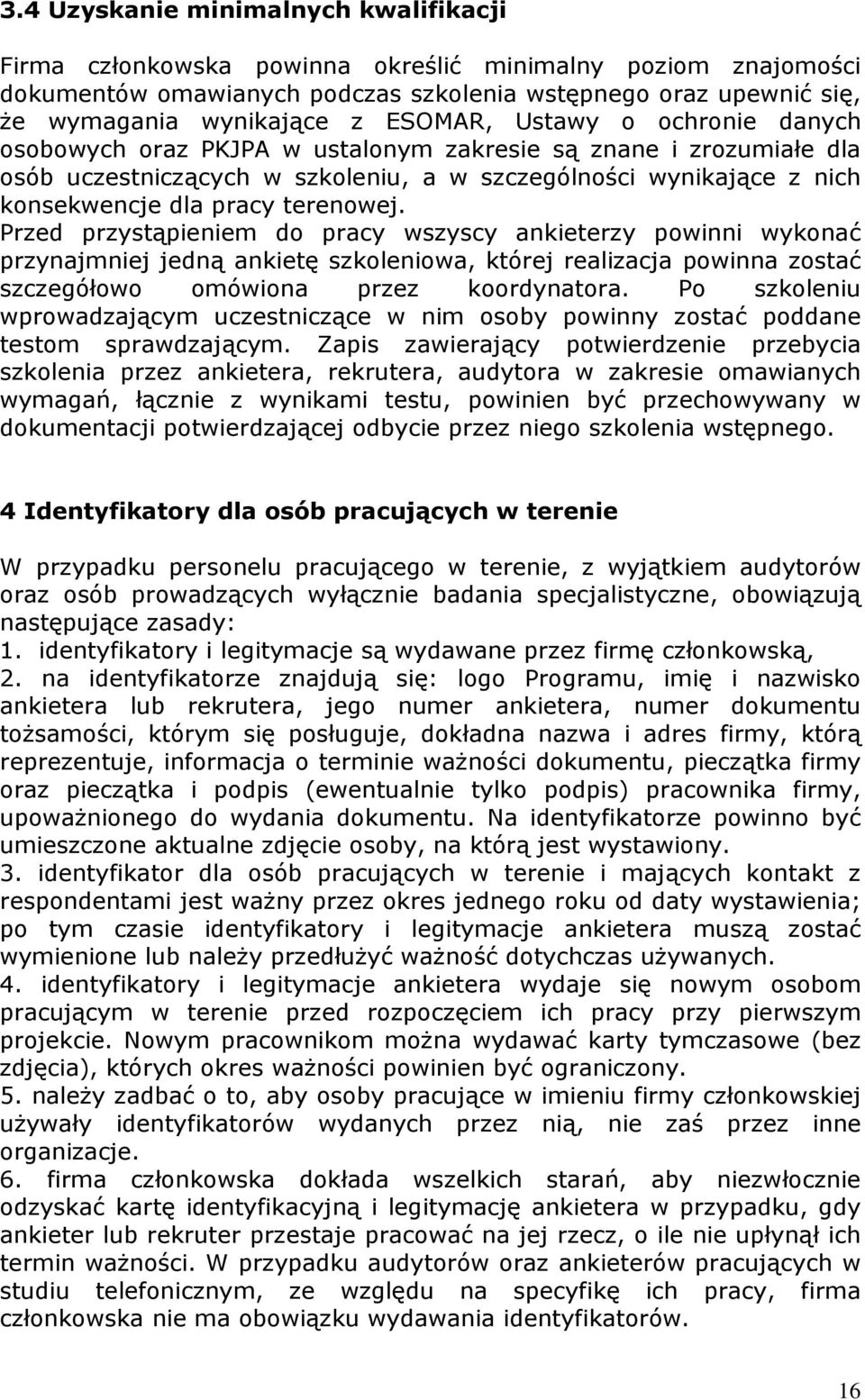 terenowej. Przed przystąpieniem do pracy wszyscy ankieterzy powinni wykonać przynajmniej jedną ankietę szkoleniowa, której realizacja powinna zostać szczegółowo omówiona przez koordynatora.