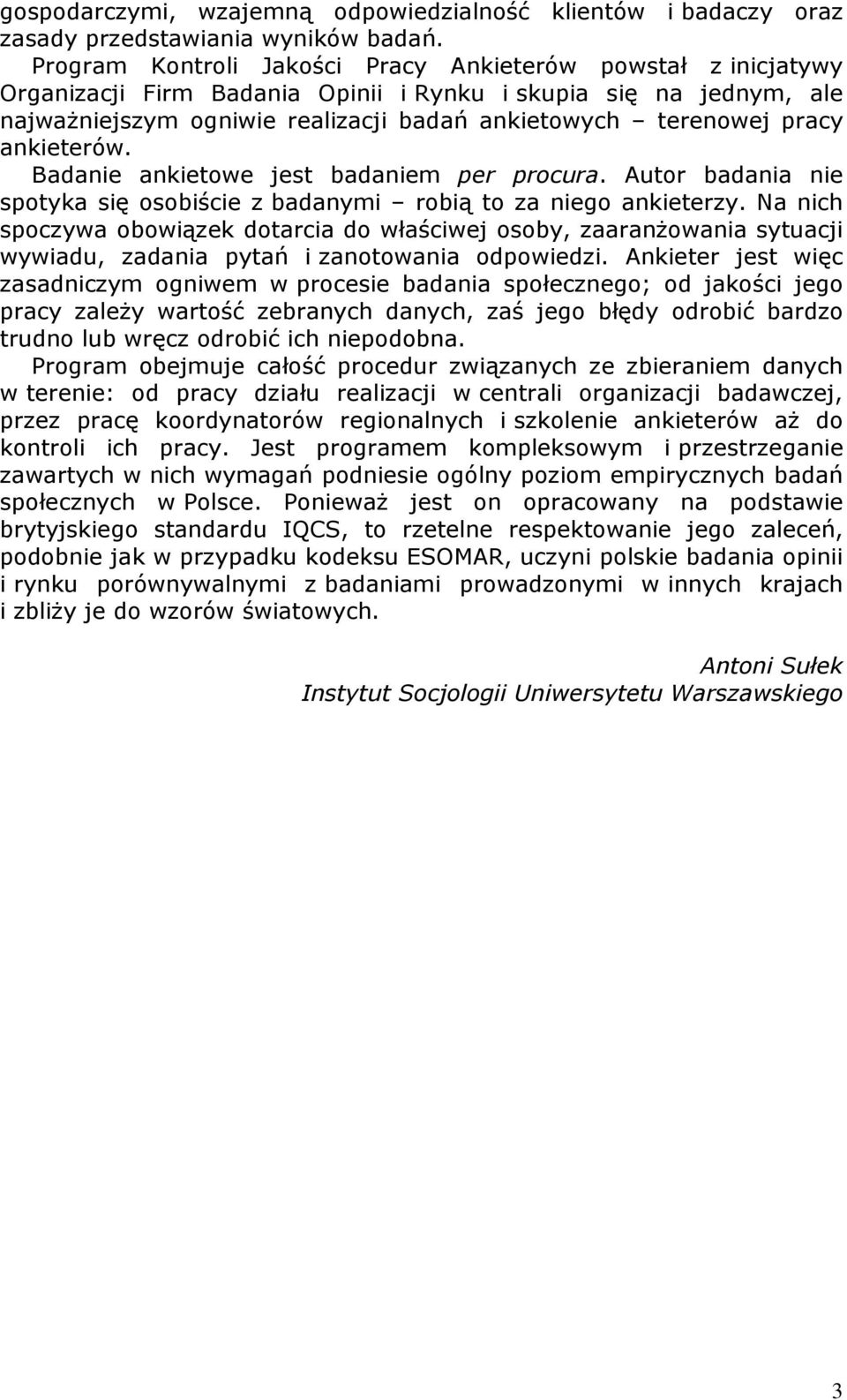 ankieterów. Badanie ankietowe jest badaniem per procura. Autor badania nie spotyka się osobiście z badanymi robią to za niego ankieterzy.