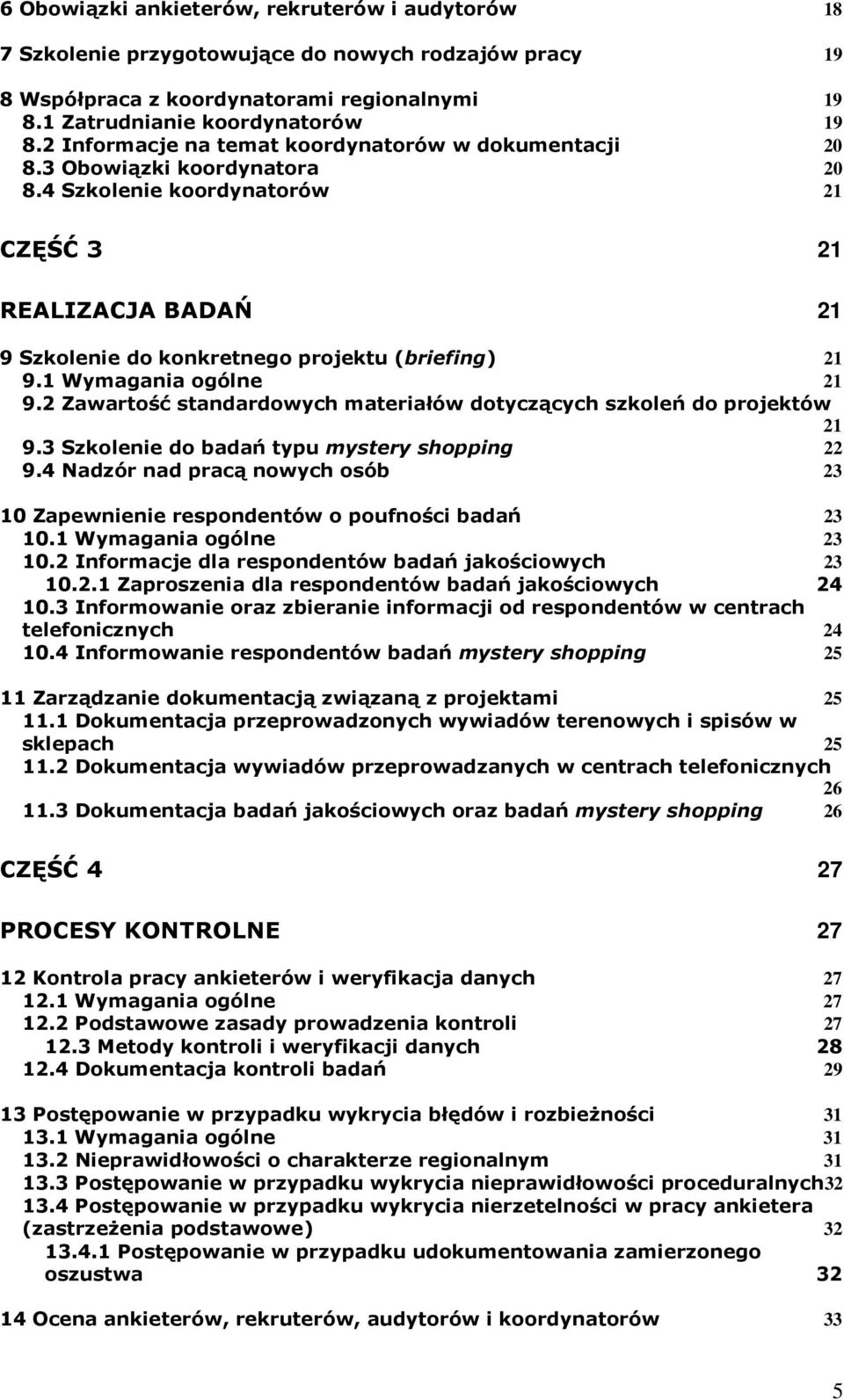 1 Wymagania ogólne 21 9.2 Zawartość standardowych materiałów dotyczących szkoleń do projektów 21 9.3 Szkolenie do badań typu mystery shopping 22 9.