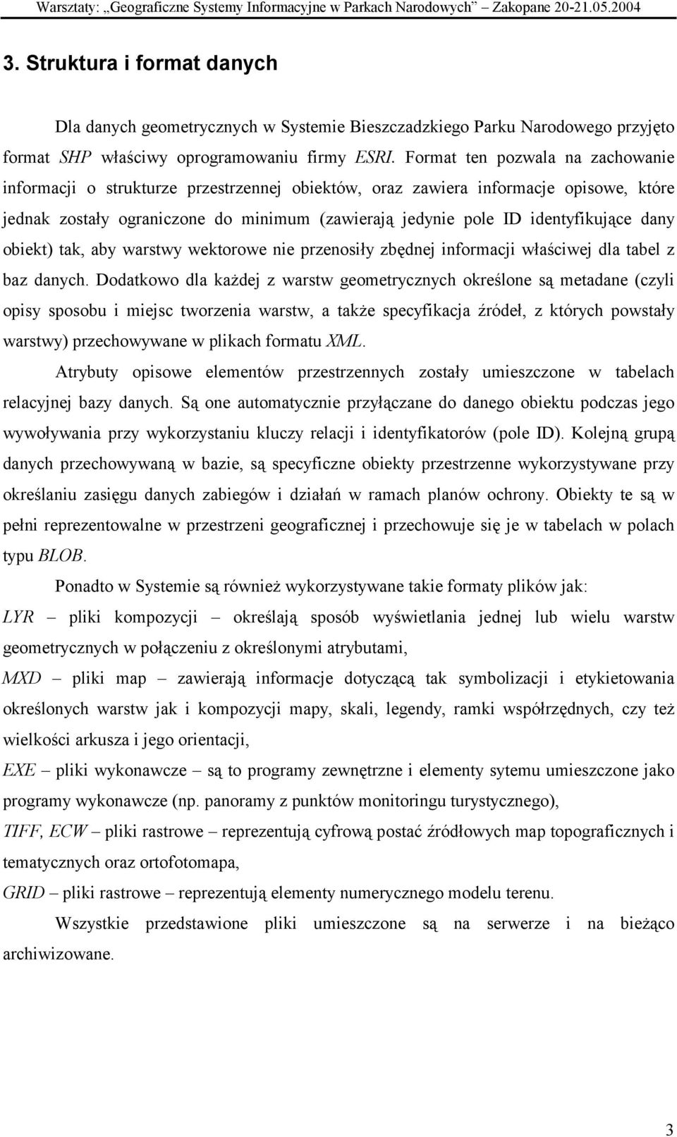 Format ten pozwala na zachowanie informacji o strukturze przestrzennej obiektów, oraz zawiera informacje opisowe, które jednak zostały ograniczone do minimum (zawierają jedynie pole ID identyfikujące