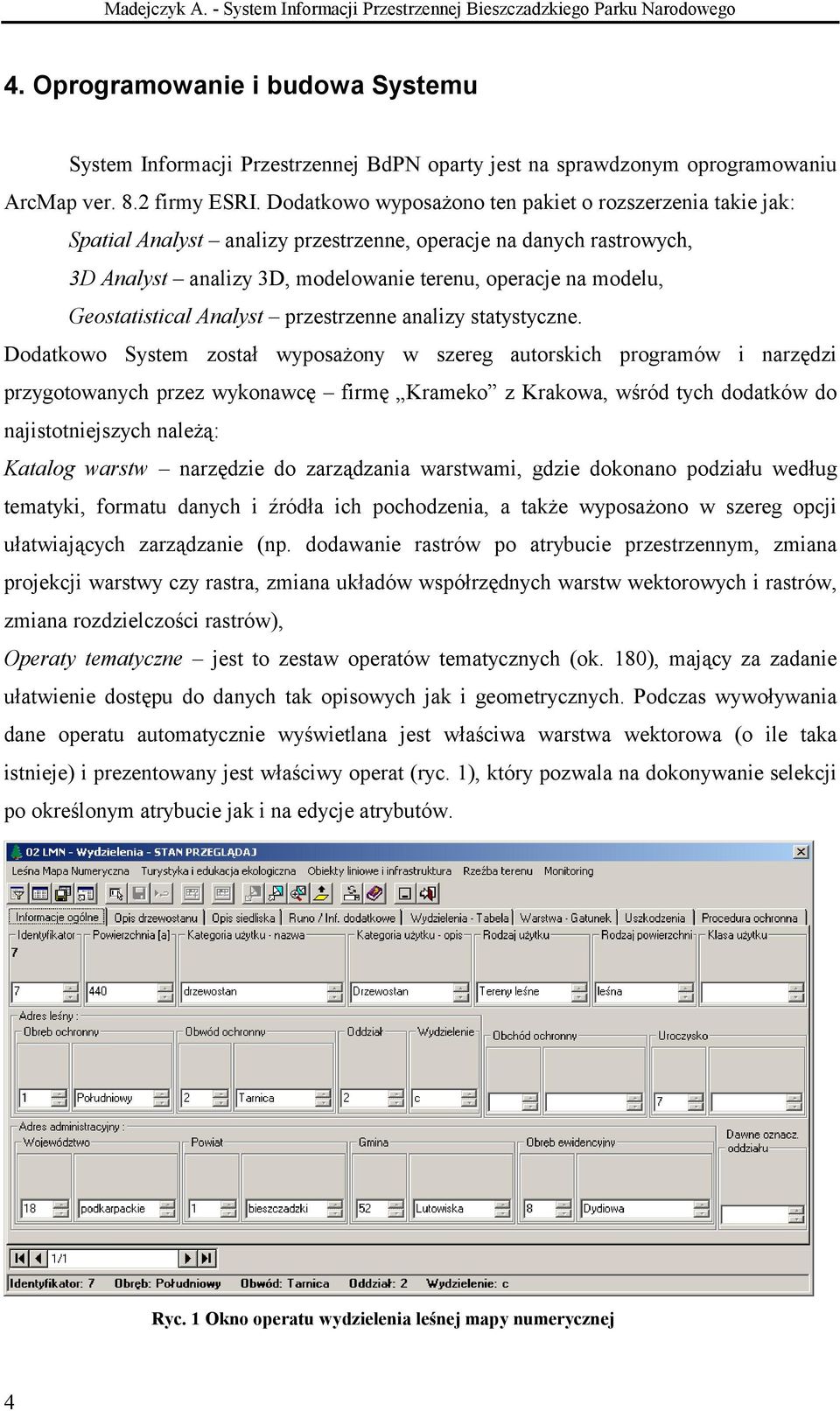 Dodatkowo wyposażono ten pakiet o rozszerzenia takie jak: Spatial Analyst analizy przestrzenne, operacje na danych rastrowych, 3D Analyst analizy 3D, modelowanie terenu, operacje na modelu,