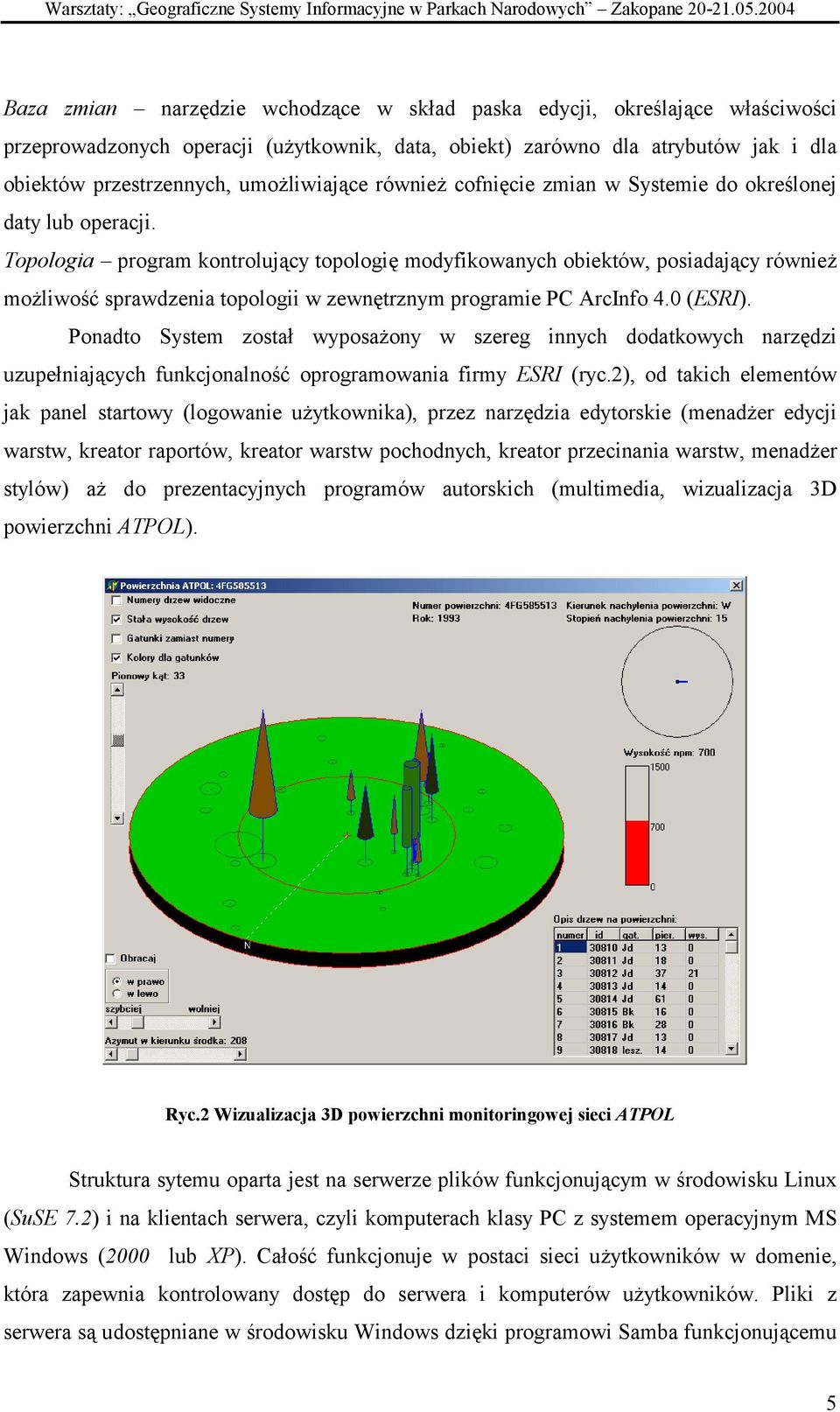 umożliwiające również cofnięcie zmian w Systemie do określonej daty lub operacji.