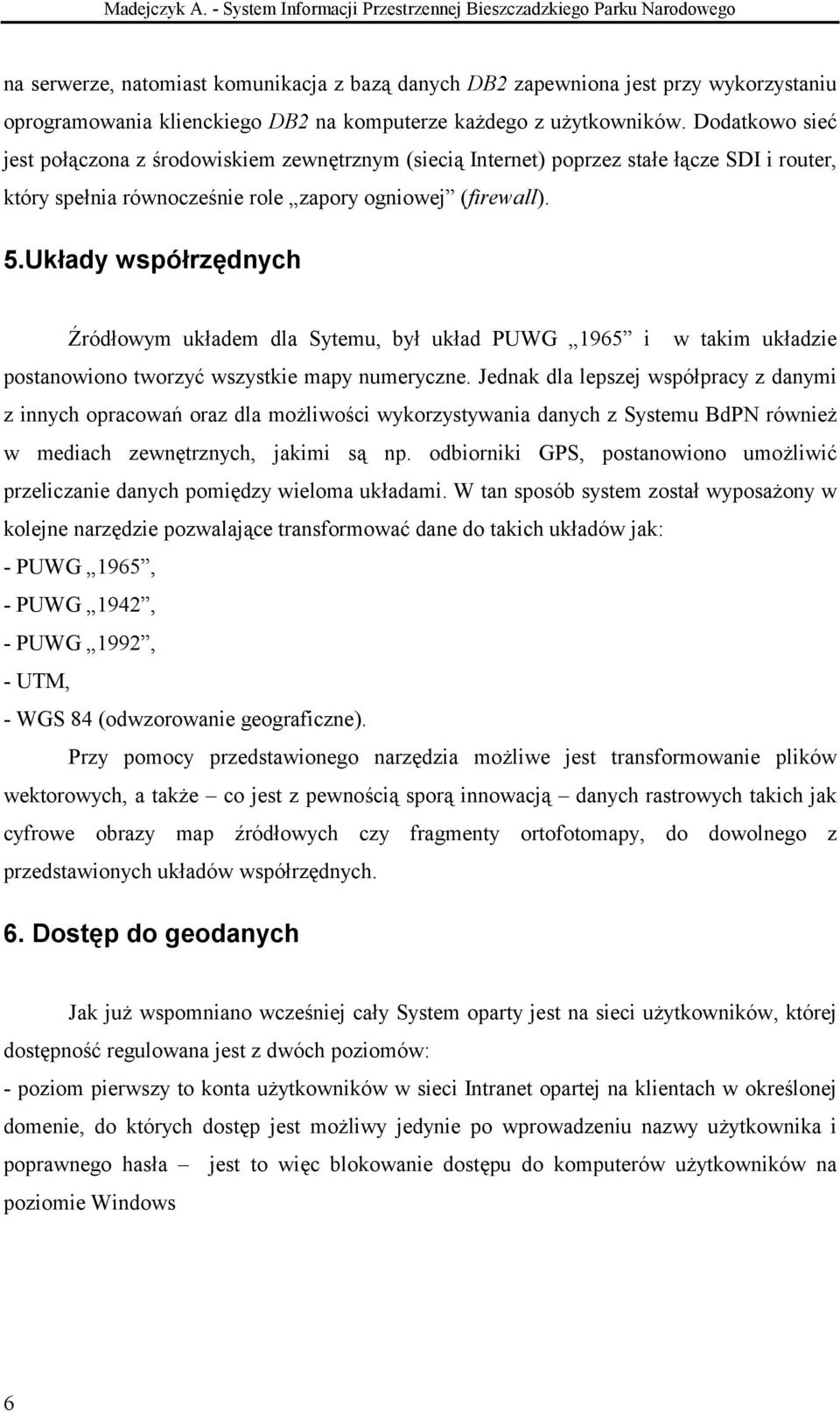 każdego z użytkowników. Dodatkowo sieć jest połączona z środowiskiem zewnętrznym (siecią Internet) poprzez stałe łącze SDI i router, który spełnia równocześnie role zapory ogniowej (firewall). 5.