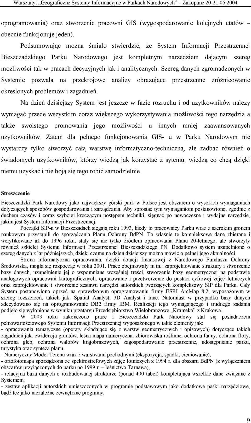 analitycznych. Szereg danych zgromadzonych w Systemie pozwala na przekrojowe analizy obrazujące przestrzenne zróżnicowanie określonych problemów i zagadnień.