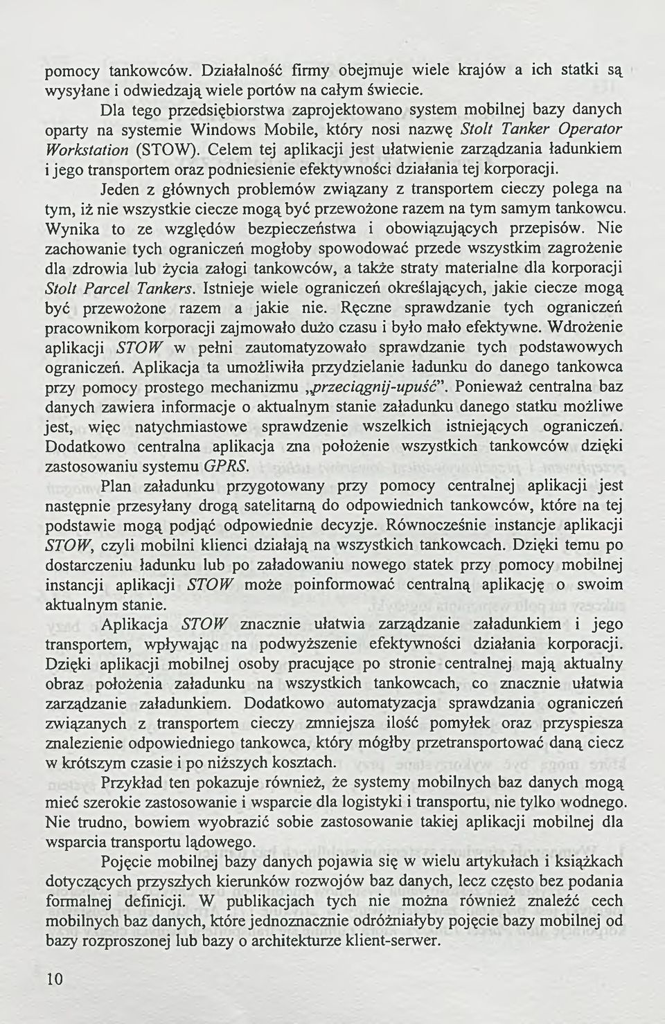 Celem tej aplikacji jest ułatwienie zarządzania ładunkiem i jego transportem oraz podniesienie efektywności działania tej korporacji.