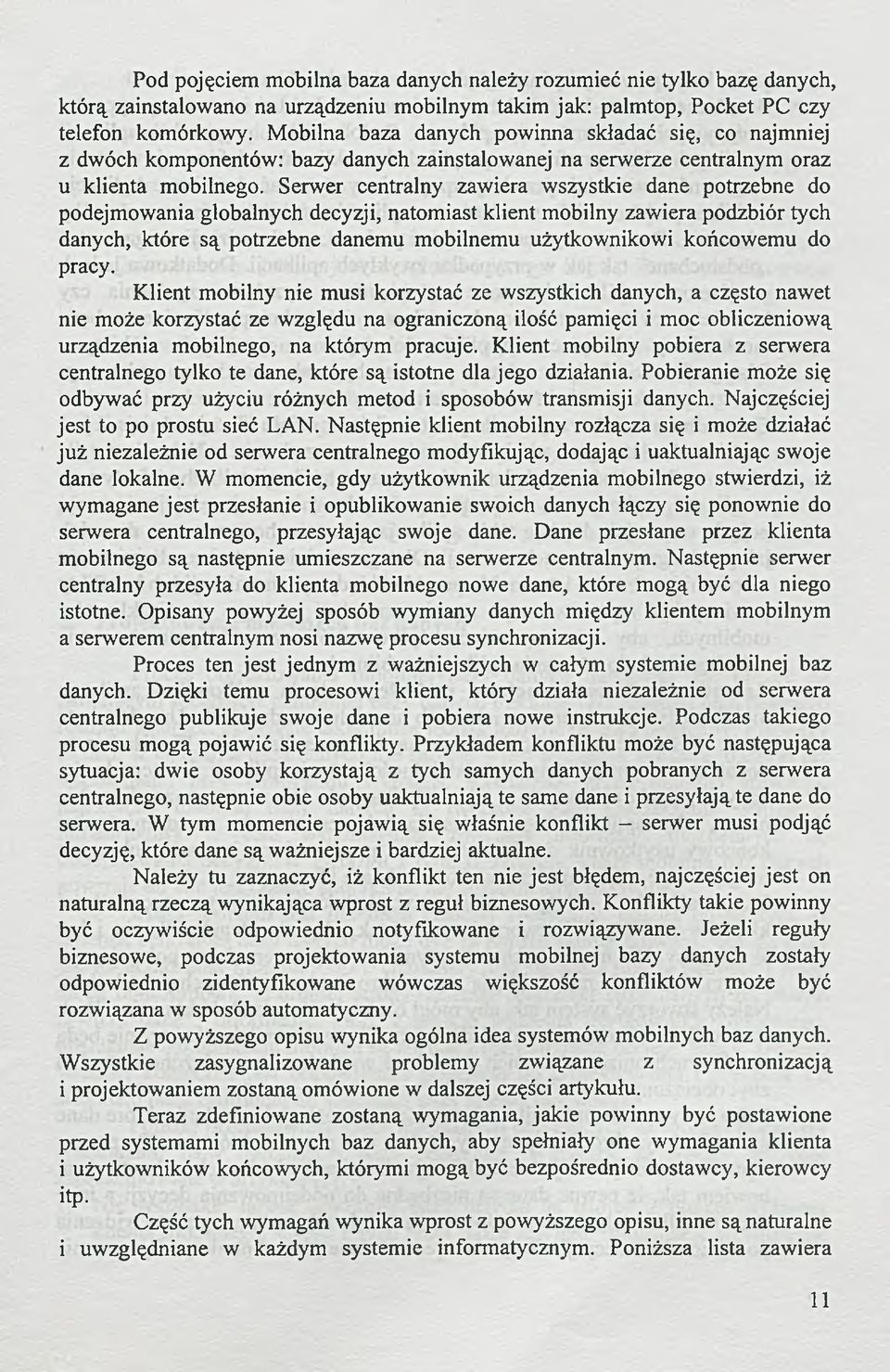 Serwer centralny zawiera wszystkie dane potrzebne do podejmowania globalnych decyzji, natomiast klient mobilny zawiera podzbiór tych danych, które są potrzebne danemu mobilnemu użytkownikowi