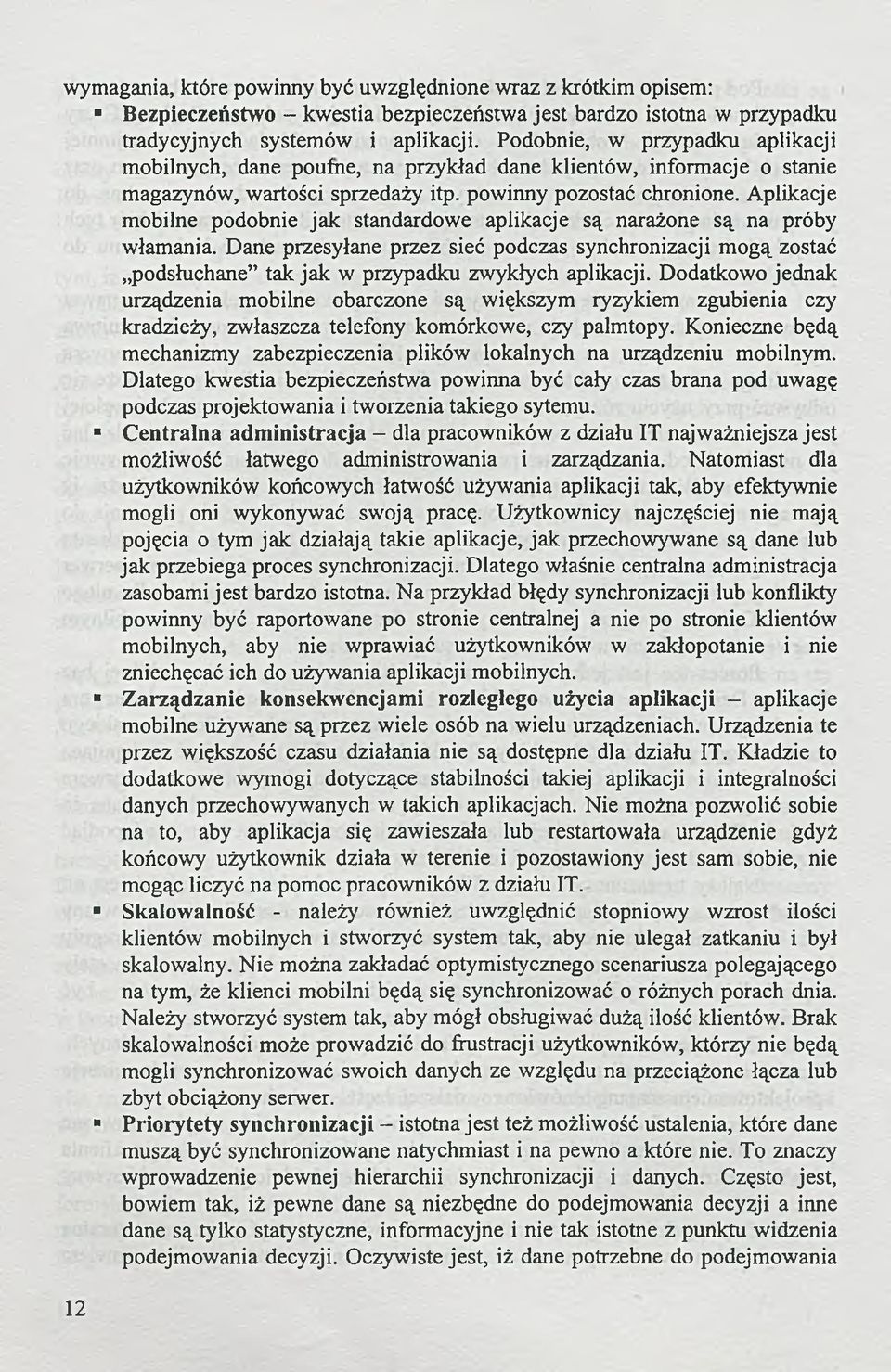 Aplikacje mobilne podobnie jak standardowe aplikacje są narażone są na próby włamania. Dane przesyłane przez sieć podczas synchronizacji mogą zostać podsłuchane tak jak w przypadku zwykłych aplikacji.