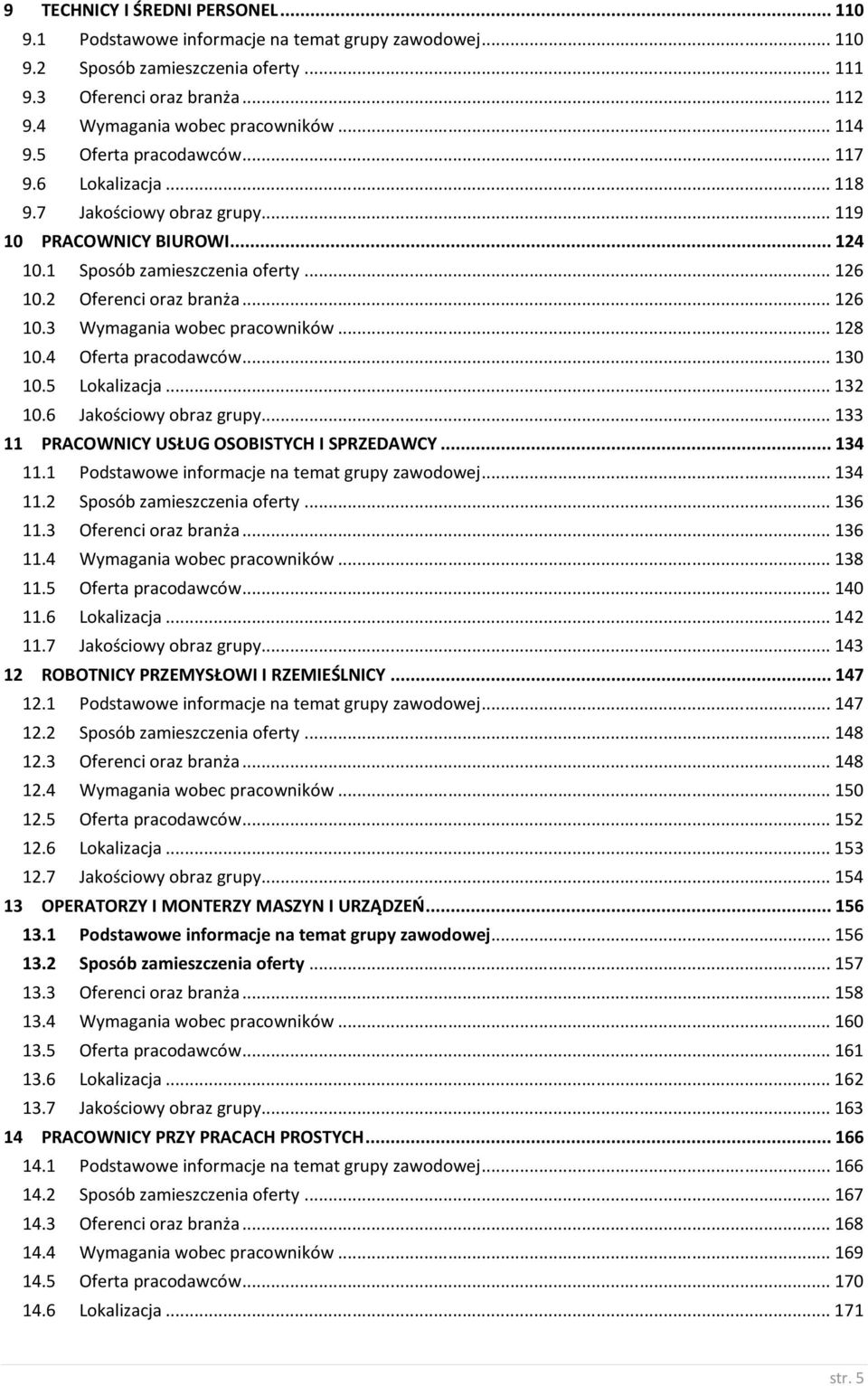 .. 128 10.4 Oferta pracodawców... 130 10.5 Lokalizacja... 132 10.6 Jakościowy obraz grupy... 133 11 PRACOWNICY USŁUG OSOBISTYCH I SPRZEDAWCY... 134 11.1 Podstawowe informacje na temat grupy zawodowej.