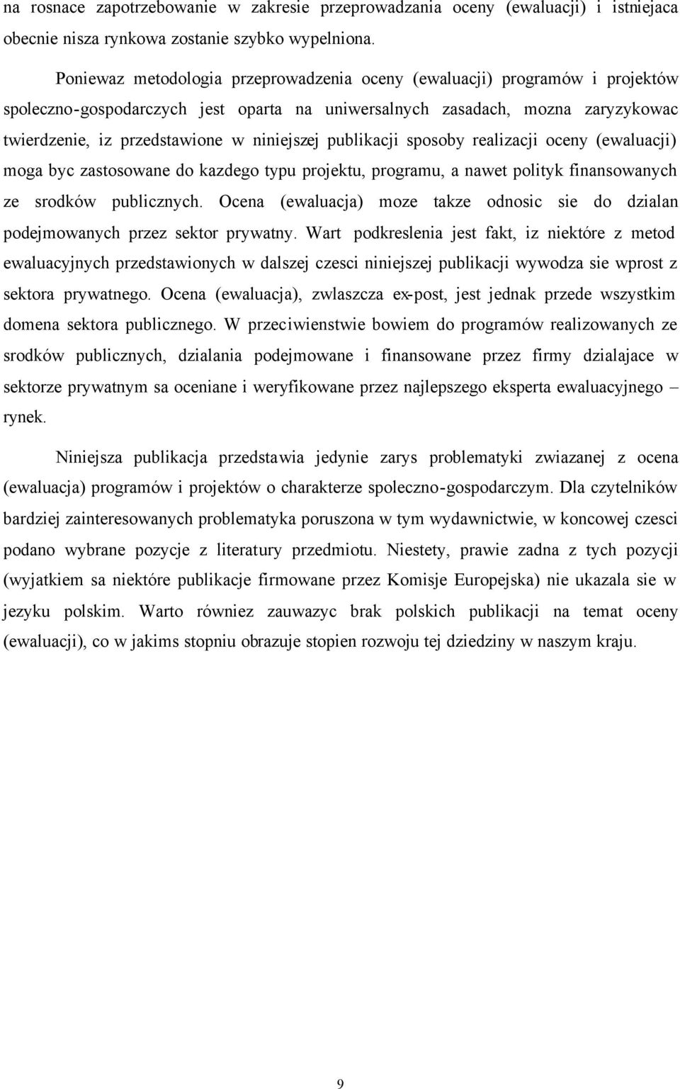 niniejszej publikacji sposoby realizacji oceny (ewaluacji) moga byc zastosowane do kazdego typu projektu, programu, a nawet polityk finansowanych ze srodków publicznych.