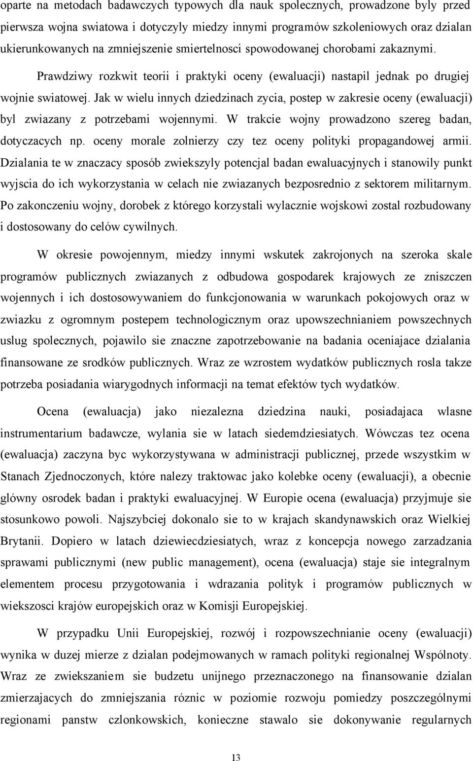 Jak w wielu innych dziedzinach zycia, postep w zakresie oceny (ewaluacji) byl zwiazany z potrzebami wojennymi. W trakcie wojny prowadzono szereg badan, dotyczacych np.