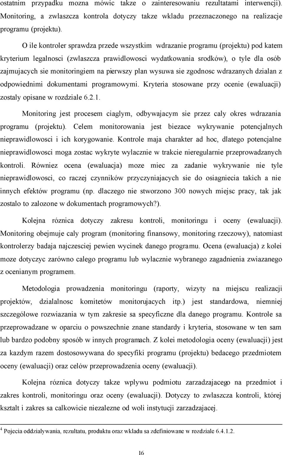 pierwszy plan wysuwa sie zgodnosc wdrazanych dzialan z odpowiednimi dokumentami programowymi. Kryteria stosowane przy ocenie (ewaluacji) zostaly opisane w rozdziale 6.2.1.