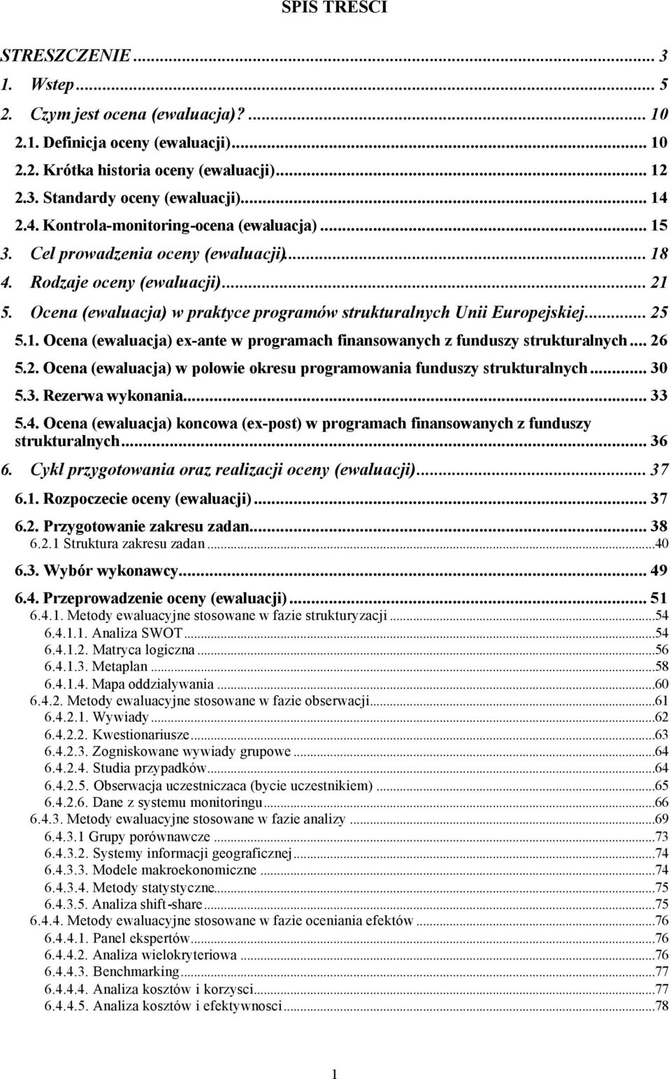 Ocena (ewaluacja) w praktyce programów strukturalnych Unii Europejskiej... 25 5.1. Ocena (ewaluacja) ex-ante w programach finansowanych z funduszy strukturalnych... 26 5.2. Ocena (ewaluacja) w polowie okresu programowania funduszy strukturalnych.