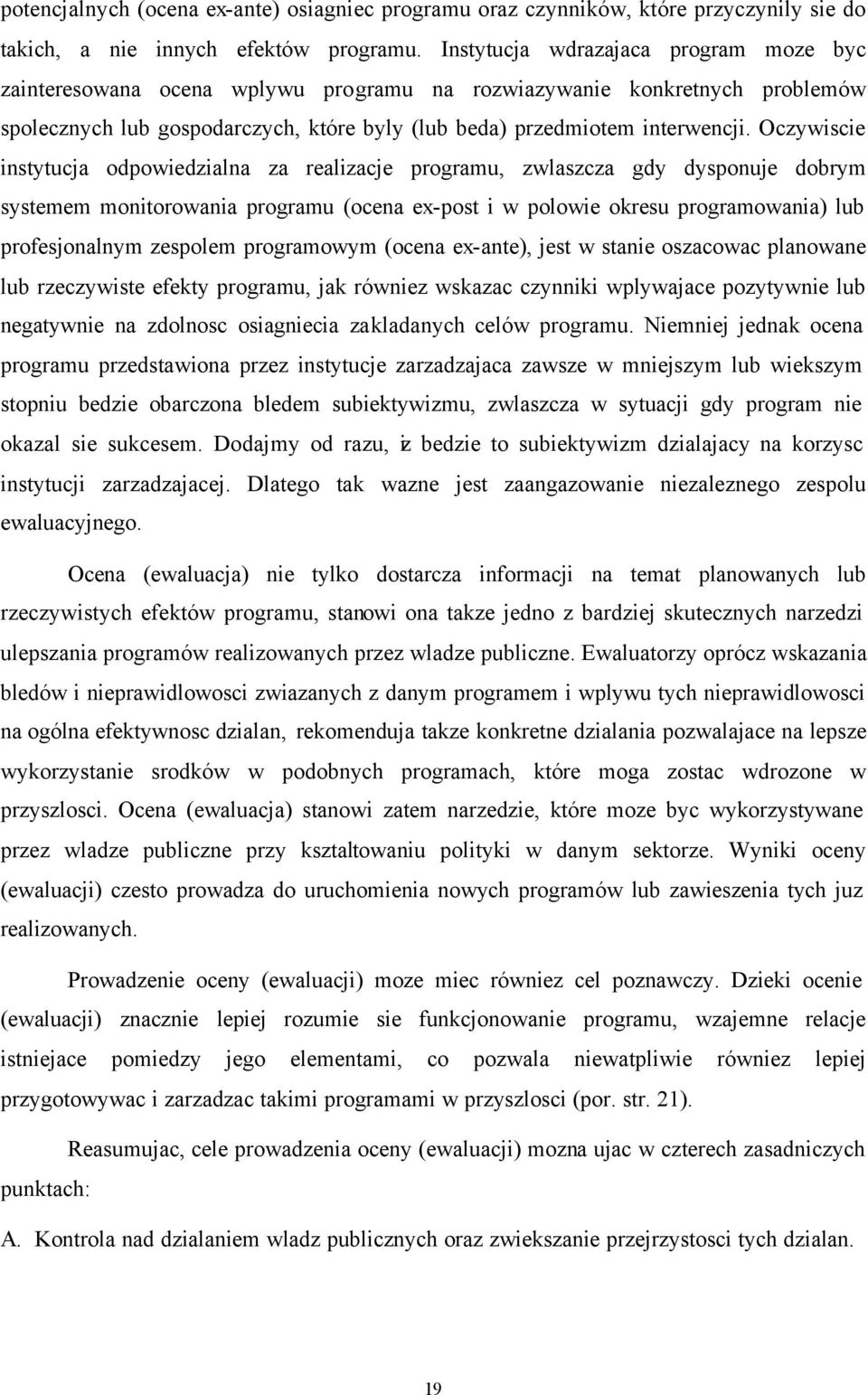 Oczywiscie instytucja odpowiedzialna za realizacje programu, zwlaszcza gdy dysponuje dobrym systemem monitorowania programu (ocena ex-post i w polowie okresu programowania) lub profesjonalnym